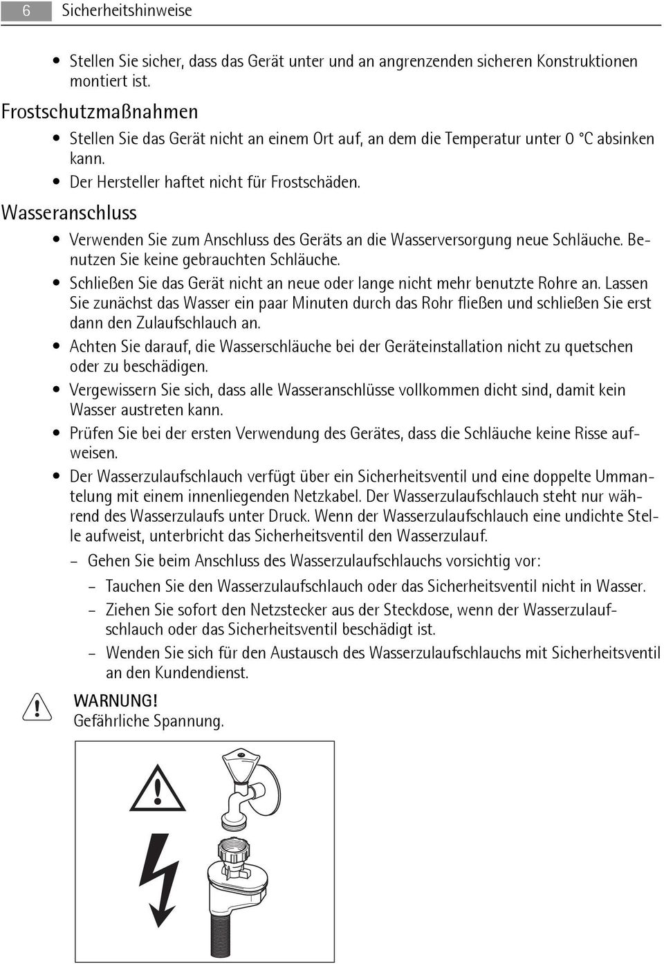 Wasseranschluss Verwenden Sie zum Anschluss des Geräts an die Wasserversorgung neue Schläuche. Benutzen Sie keine gebrauchten Schläuche.