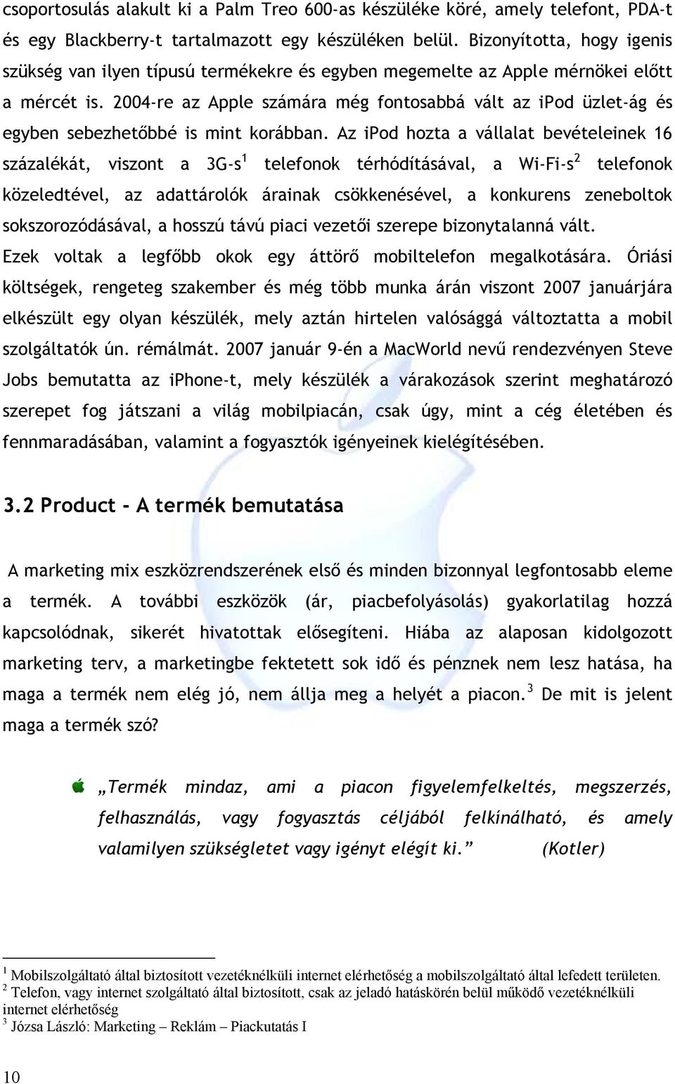 2004-re az Apple számára még fontosabbá vált az ipod üzlet-ág és egyben sebezhetőbbé is mint korábban.