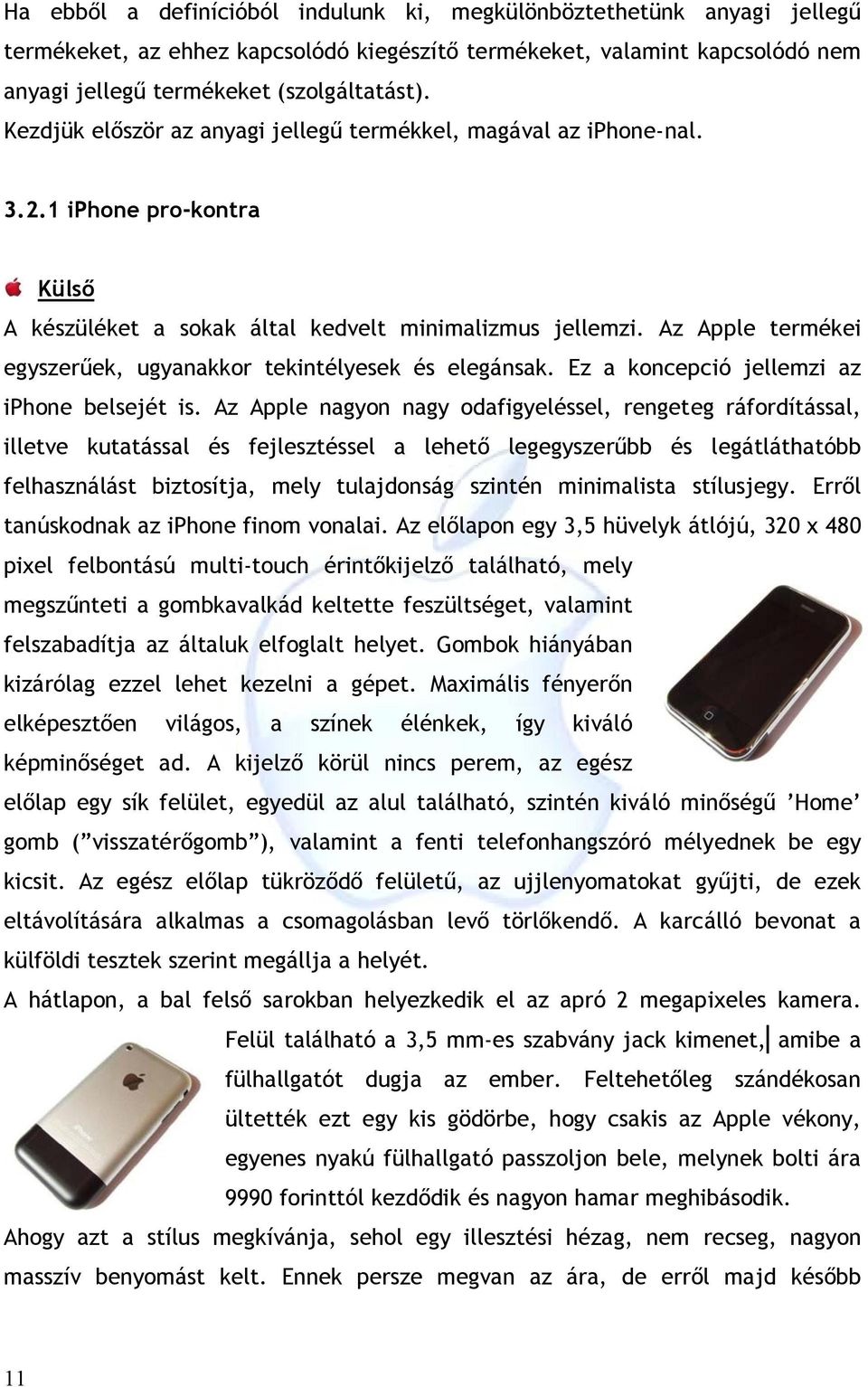 Az Apple termékei egyszerűek, ugyanakkor tekintélyesek és elegánsak. Ez a koncepció jellemzi az iphone belsejét is.