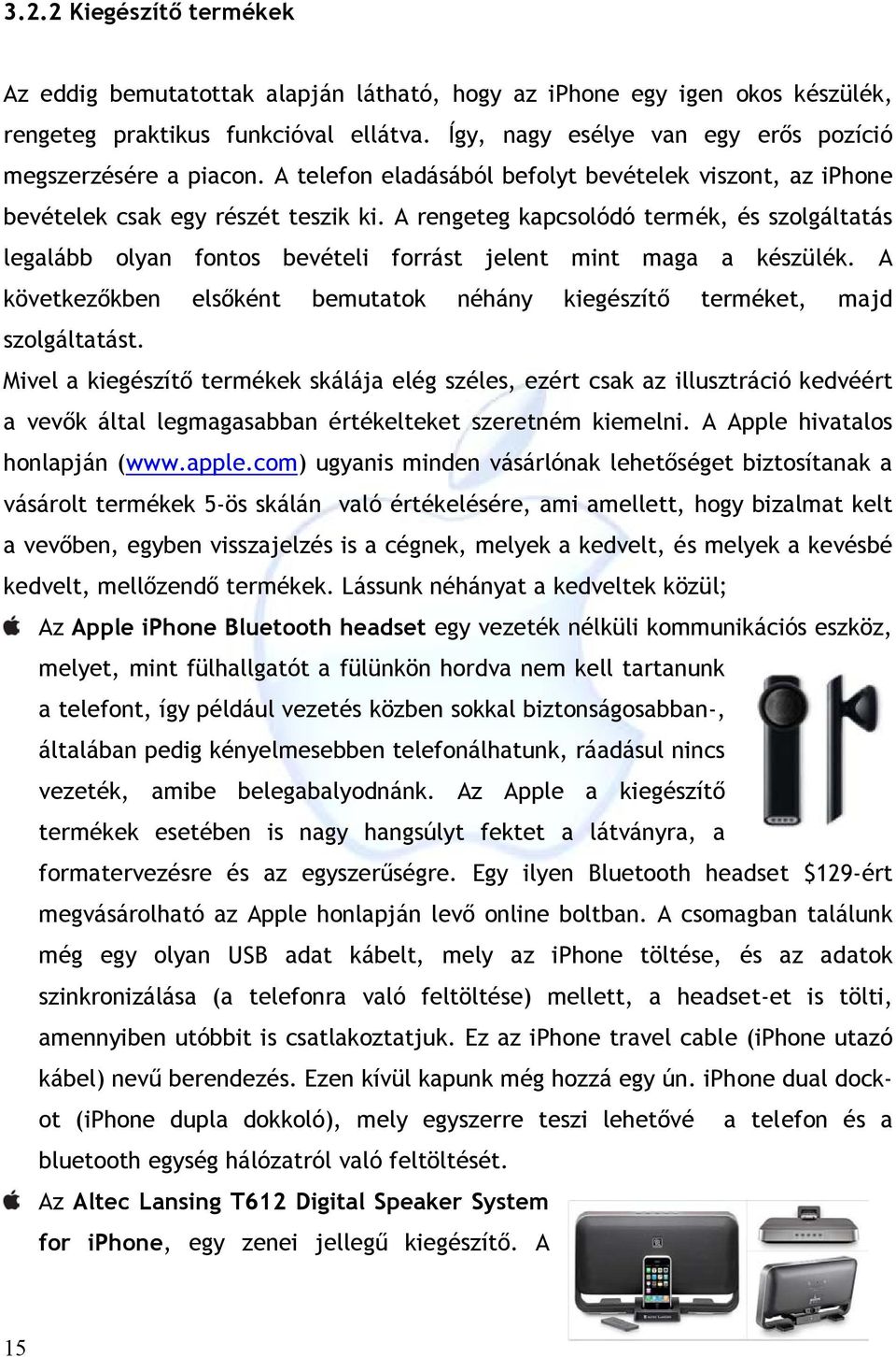 A rengeteg kapcsolódó termék, és szolgáltatás legalább olyan fontos bevételi forrást jelent mint maga a készülék. A következőkben elsőként bemutatok néhány kiegészítő terméket, majd szolgáltatást.