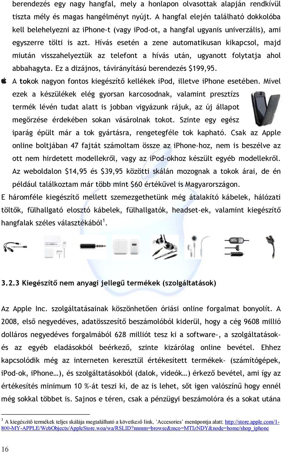 Hívás esetén a zene automatikusan kikapcsol, majd miután visszahelyeztük az telefont a hívás után, ugyanott folytatja ahol abbahagyta. Ez a dizájnos, távirányítású berendezés $199,95.