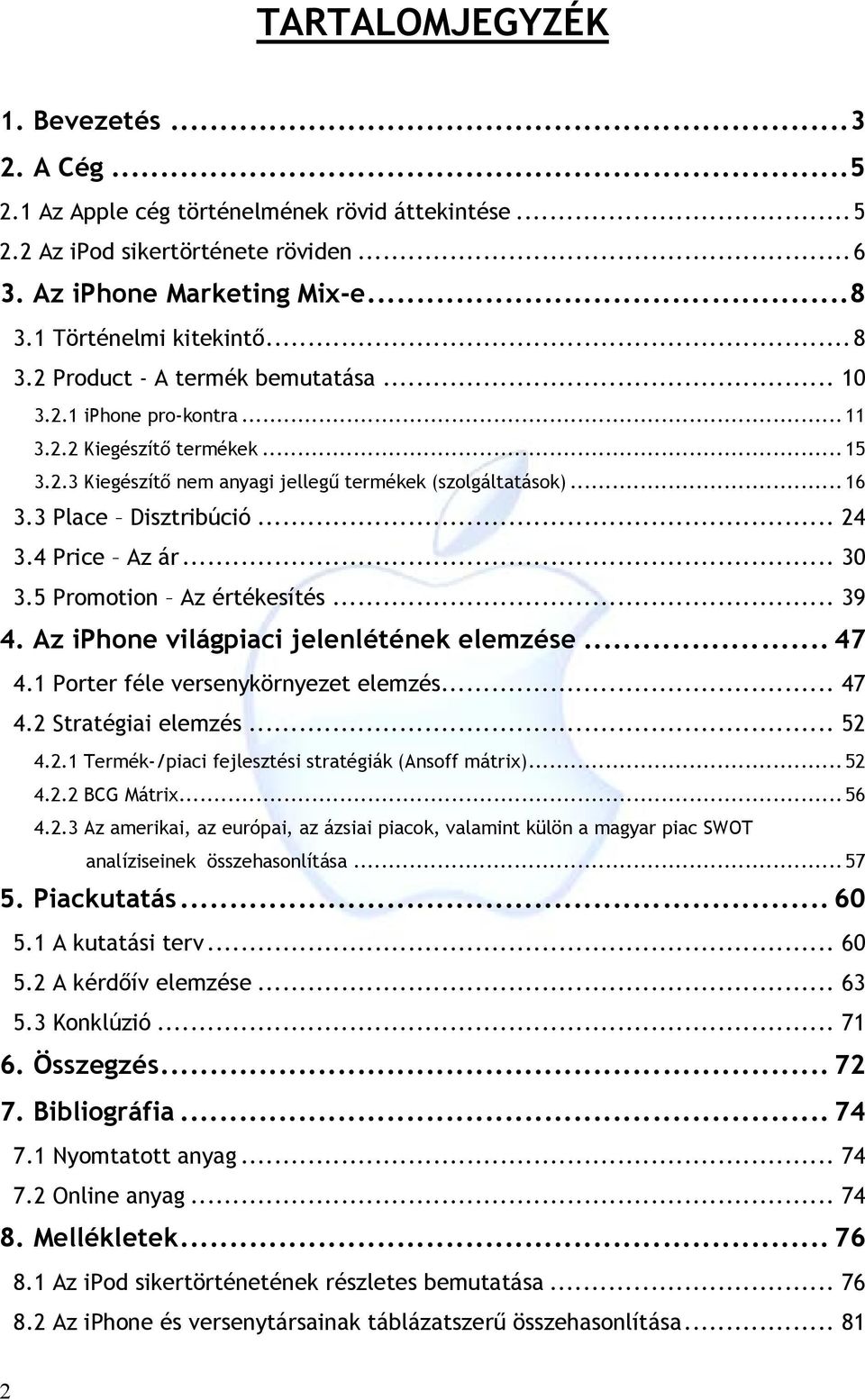 3 Place Disztribúció... 24 3.4 Price Az ár... 30 3.5 Promotion Az értékesítés... 39 4. Az iphone világpiaci jelenlétének elemzése... 47 4.1 Porter féle versenykörnyezet elemzés... 47 4.2 Stratégiai elemzés.