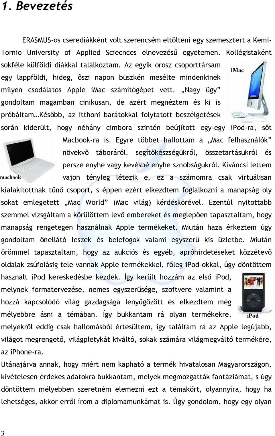 Nagy ügy gondoltam magamban cinikusan, de azért megnéztem és ki is próbáltam Később, az itthoni barátokkal folytatott beszélgetések során kiderült, hogy néhány cimbora szintén beújított egy-egy