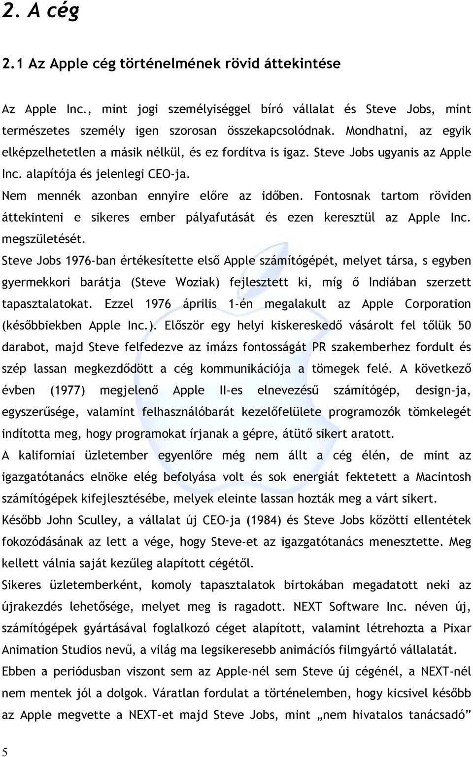 Fontosnak tartom röviden áttekinteni e sikeres ember pályafutását és ezen keresztül az Apple Inc. megszületését.