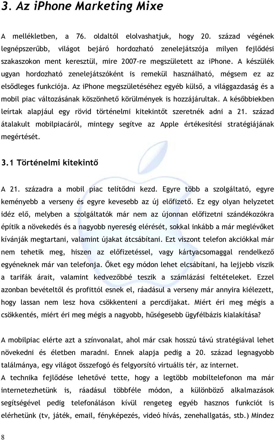 A készülék ugyan hordozható zenelejátszóként is remekül használható, mégsem ez az elsődleges funkciója.