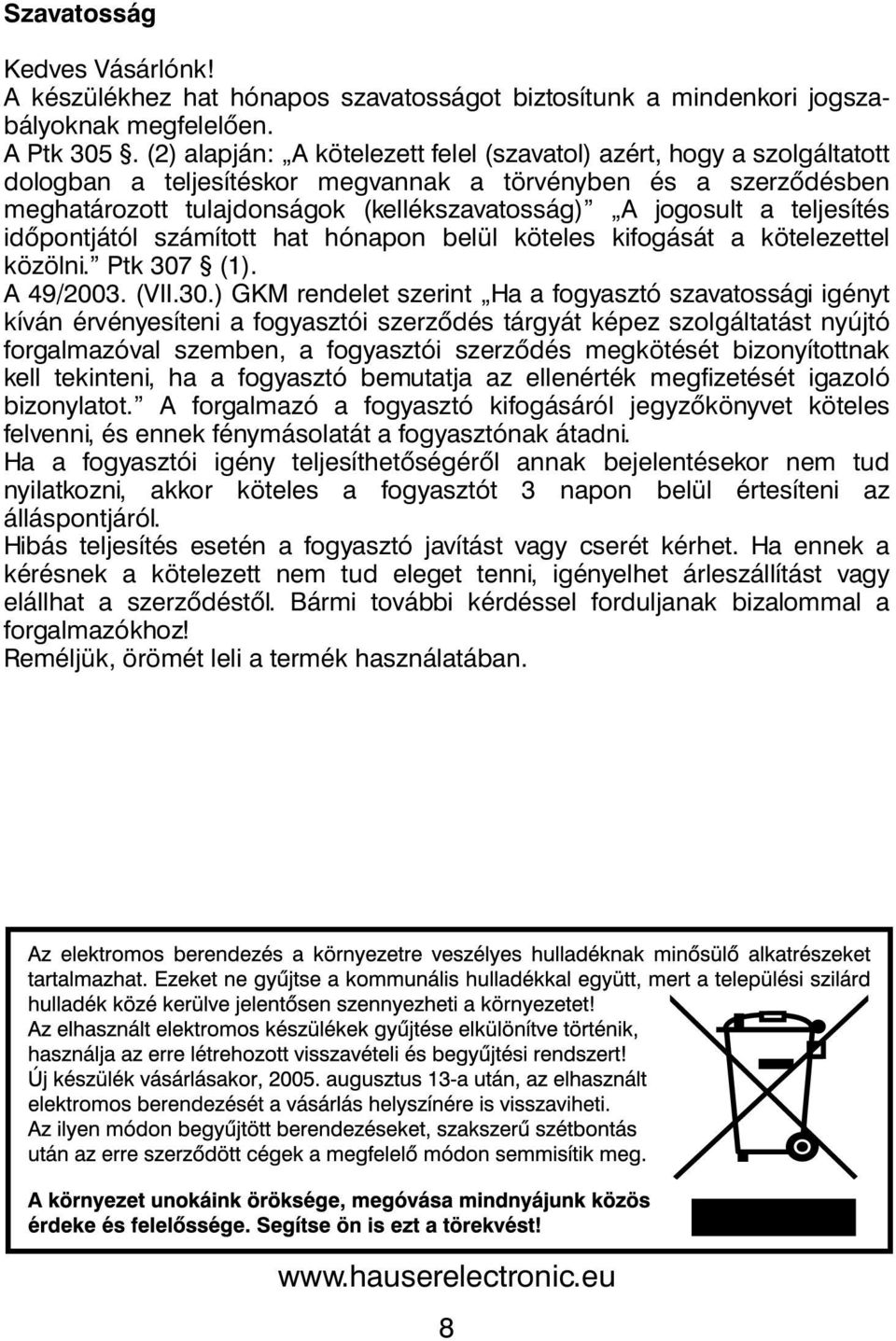 teljesítés időpontjától számított hat hónapon belül köteles kifogását a kötelezettel közölni. Ptk 307