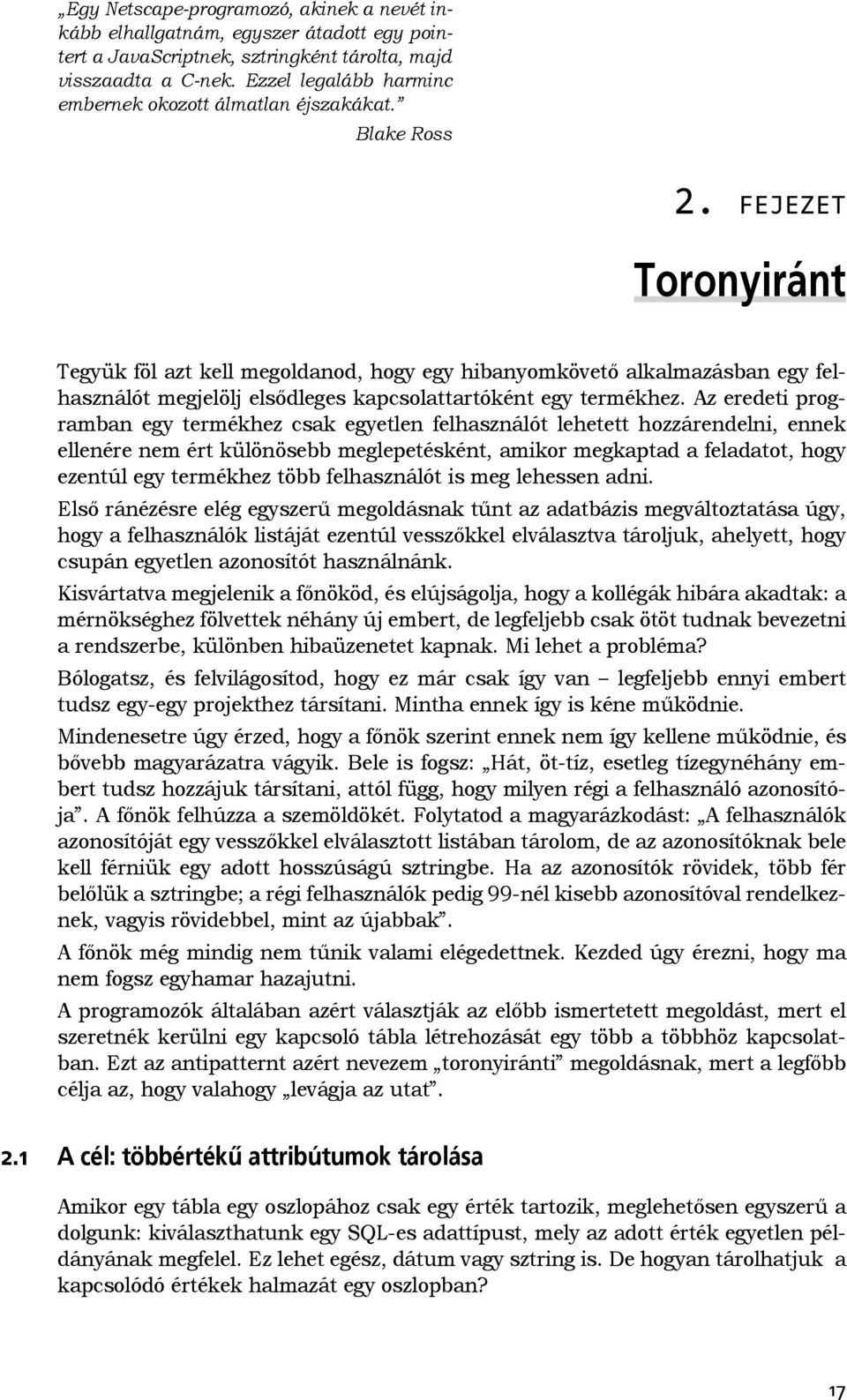 FEJEZET Toronyiránt Tegyük föl azt kell megoldanod, hogy egy hibanyomkövető alkalmazásban egy felhasználót megjelölj elsődleges kapcsolattartóként egy termékhez.