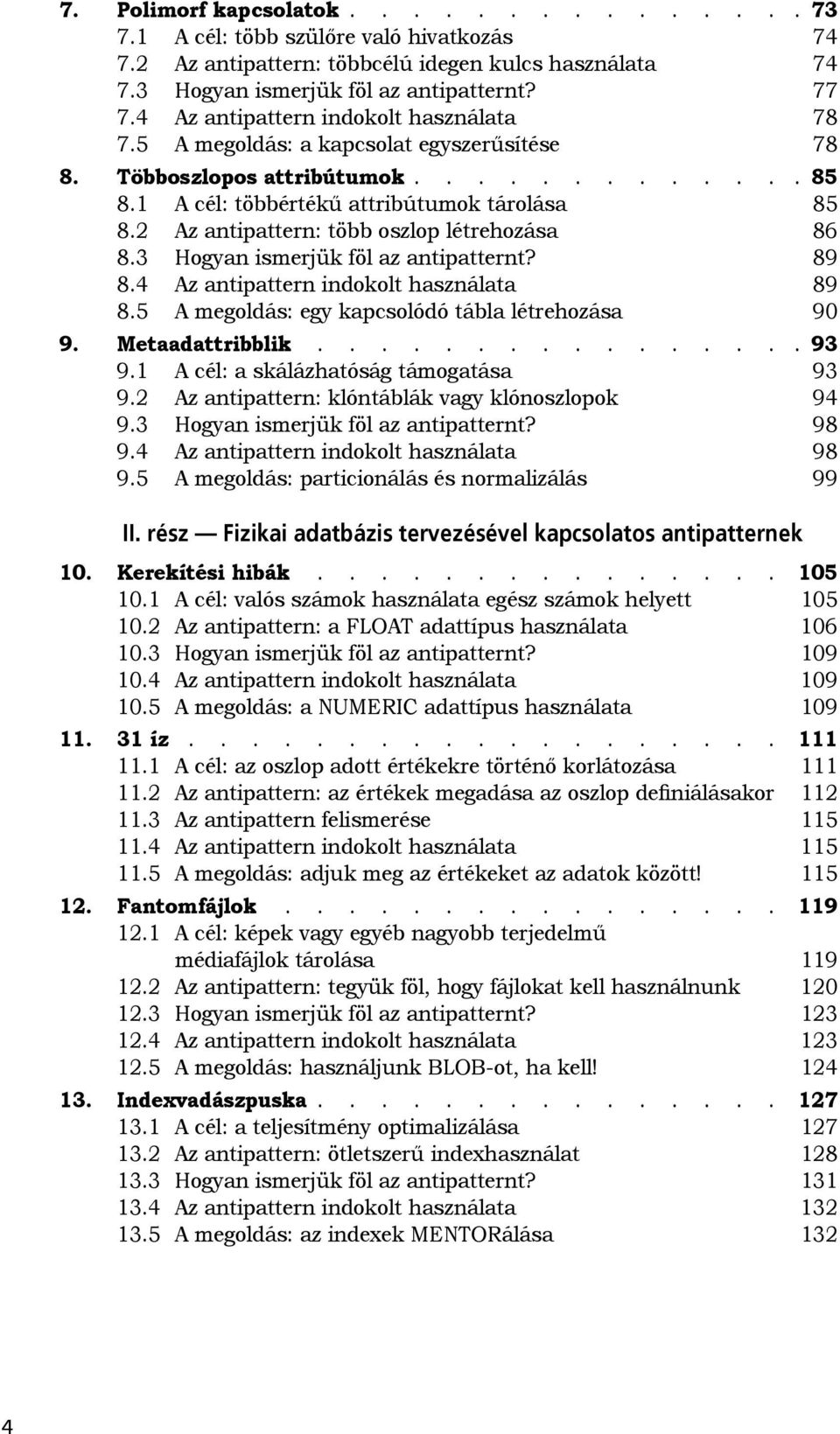 2 Az antipattern: több oszlop létrehozása 86 8.3 Hogyan ismerjük föl az antipatternt? 89 8.4 Az antipattern indokolt használata 89 8.5 A megoldás: egy kapcsolódó tábla létrehozása 90 9.