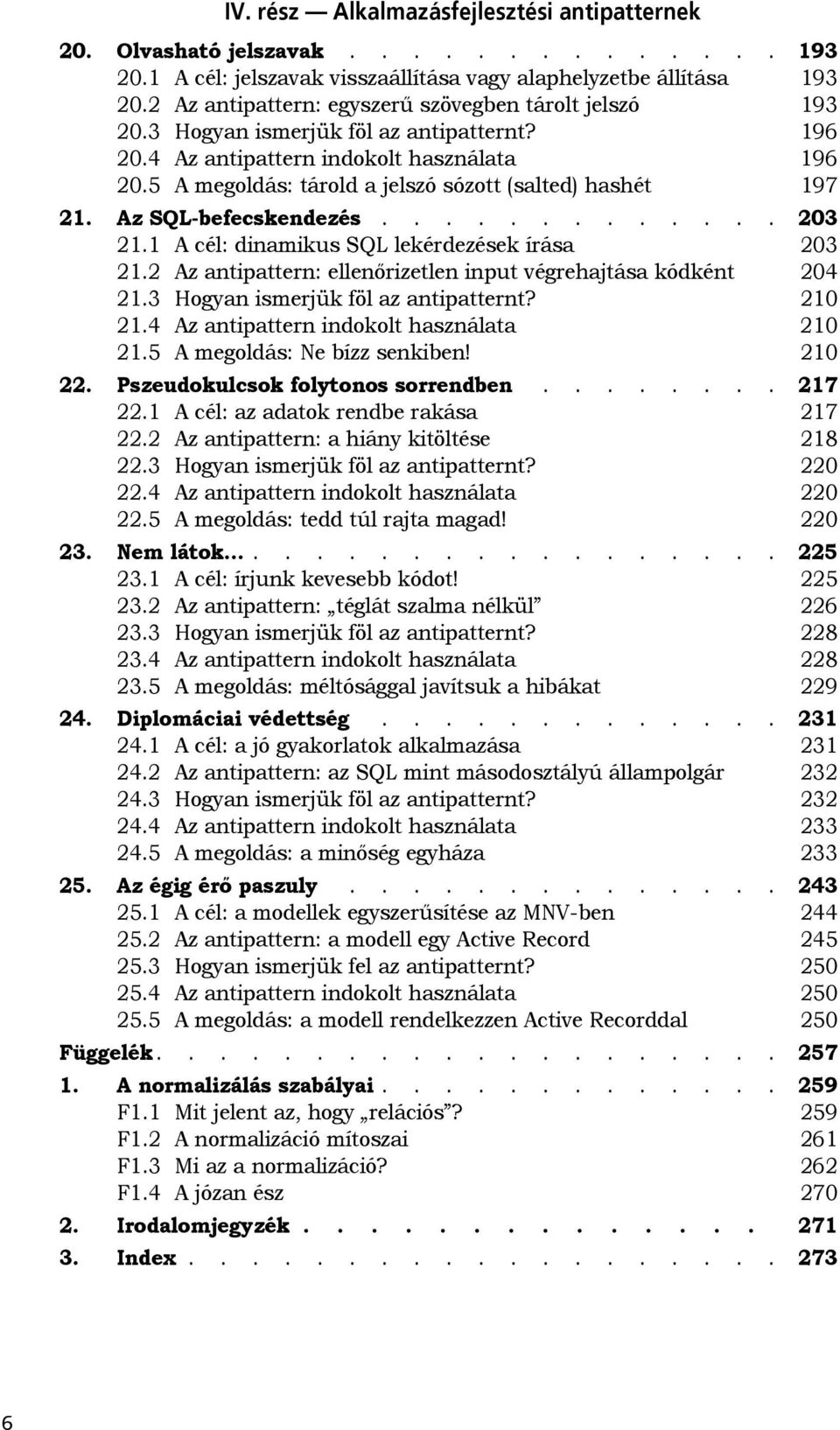 5 A megoldás: tárold a jelszó sózott (salted) hashét 197 21. Az SQL-befecskendezés............. 203 21.1 A cél: dinamikus SQL lekérdezések írása 203 21.