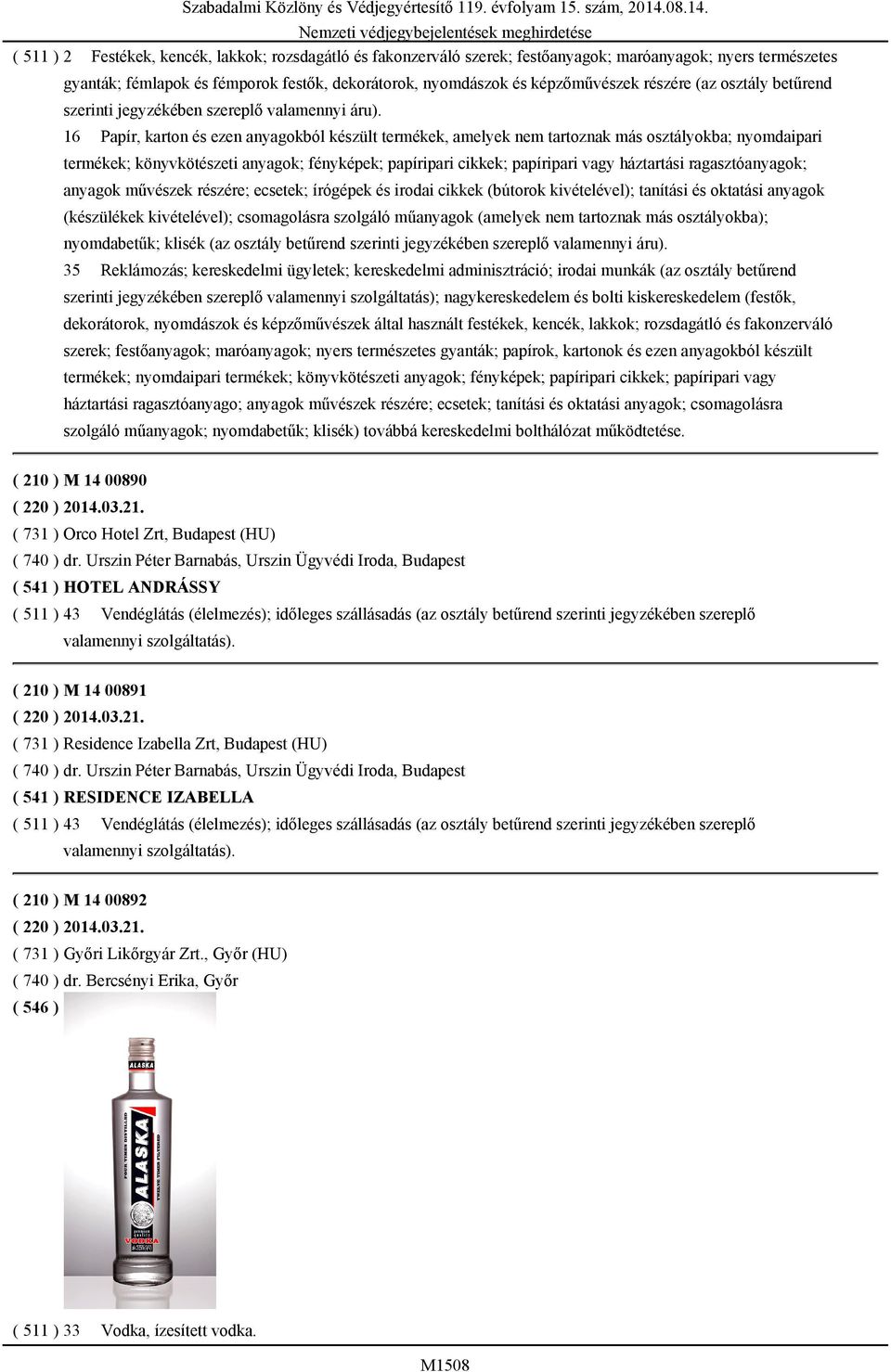 16 Papír, karton és ezen anyagokból készült termékek, amelyek nem tartoznak más osztályokba; nyomdaipari termékek; könyvkötészeti anyagok; fényképek; papíripari cikkek; papíripari vagy háztartási