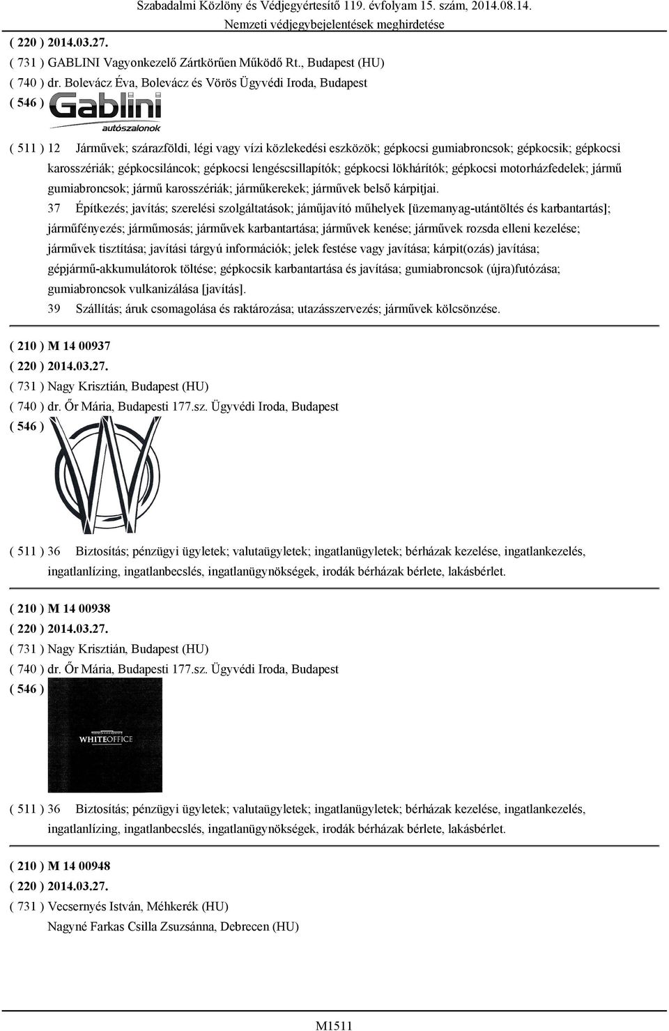 gépkocsiláncok; gépkocsi lengéscsillapítók; gépkocsi lökhárítók; gépkocsi motorházfedelek; jármű gumiabroncsok; jármű karosszériák; járműkerekek; járművek belső kárpitjai.