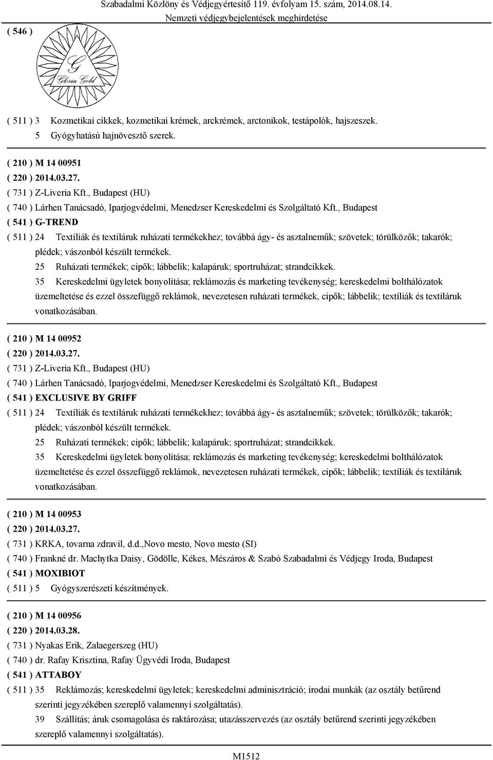 , Budapest ( 541 ) G-TREND ( 511 ) 24 Textiliák és textiláruk ruházati termékekhez; továbbá ágy- és asztalneműk; szövetek; törülközők; takarók; plédek; vászonból készült termékek.