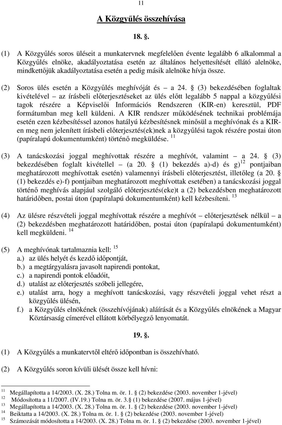 akadályoztatása esetén a pedig másik alelnöke hívja össze. (2) Soros ülés esetén a Közgyűlés meghívóját és a 24.