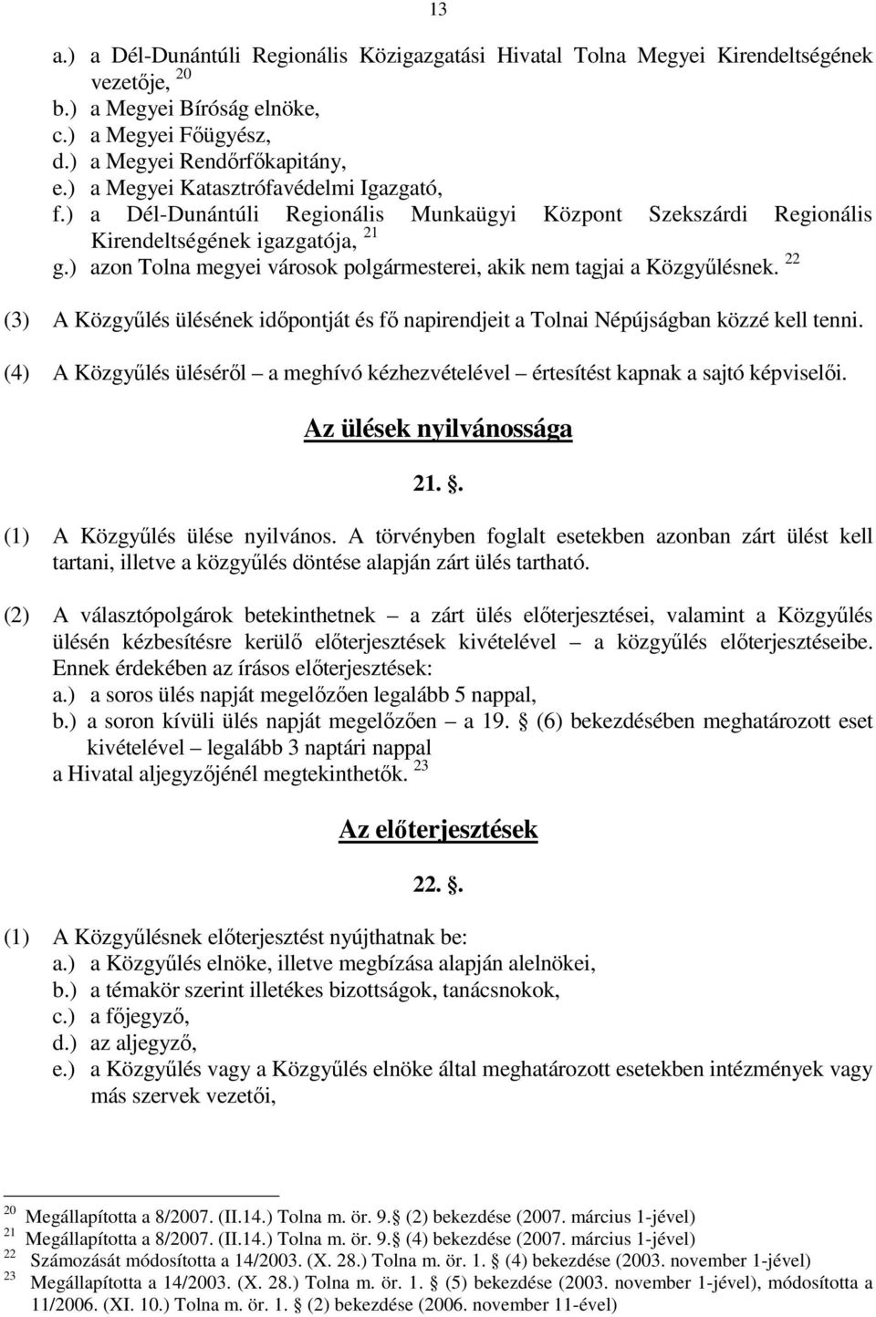 ) azon Tolna megyei városok polgármesterei, akik nem tagjai a Közgyűlésnek. 22 (3) A Közgyűlés ülésének időpontját és fő napirendjeit a Tolnai Népújságban közzé kell tenni.