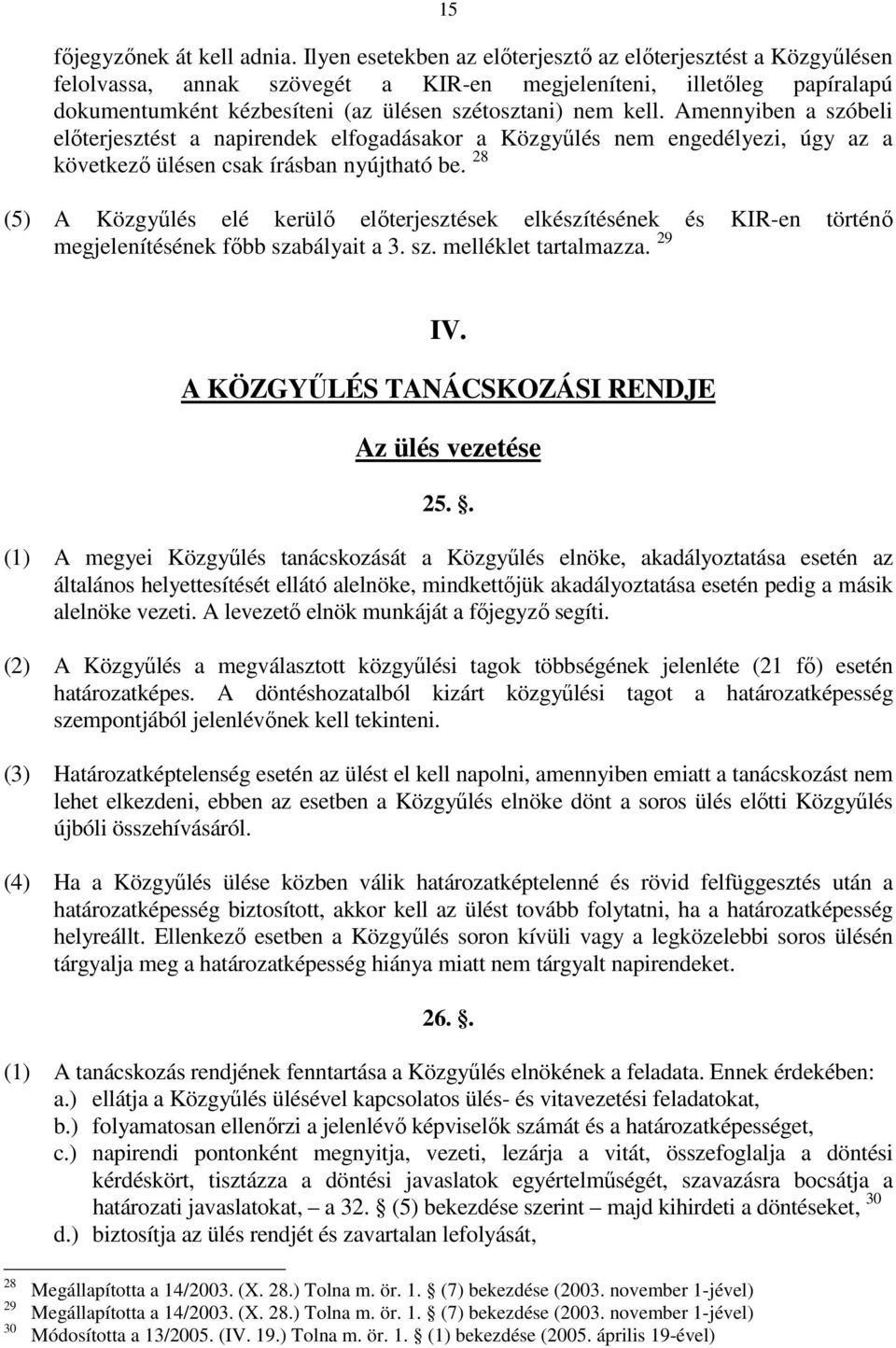 Amennyiben a szóbeli előterjesztést a napirendek elfogadásakor a Közgyűlés nem engedélyezi, úgy az a következő ülésen csak írásban nyújtható be.