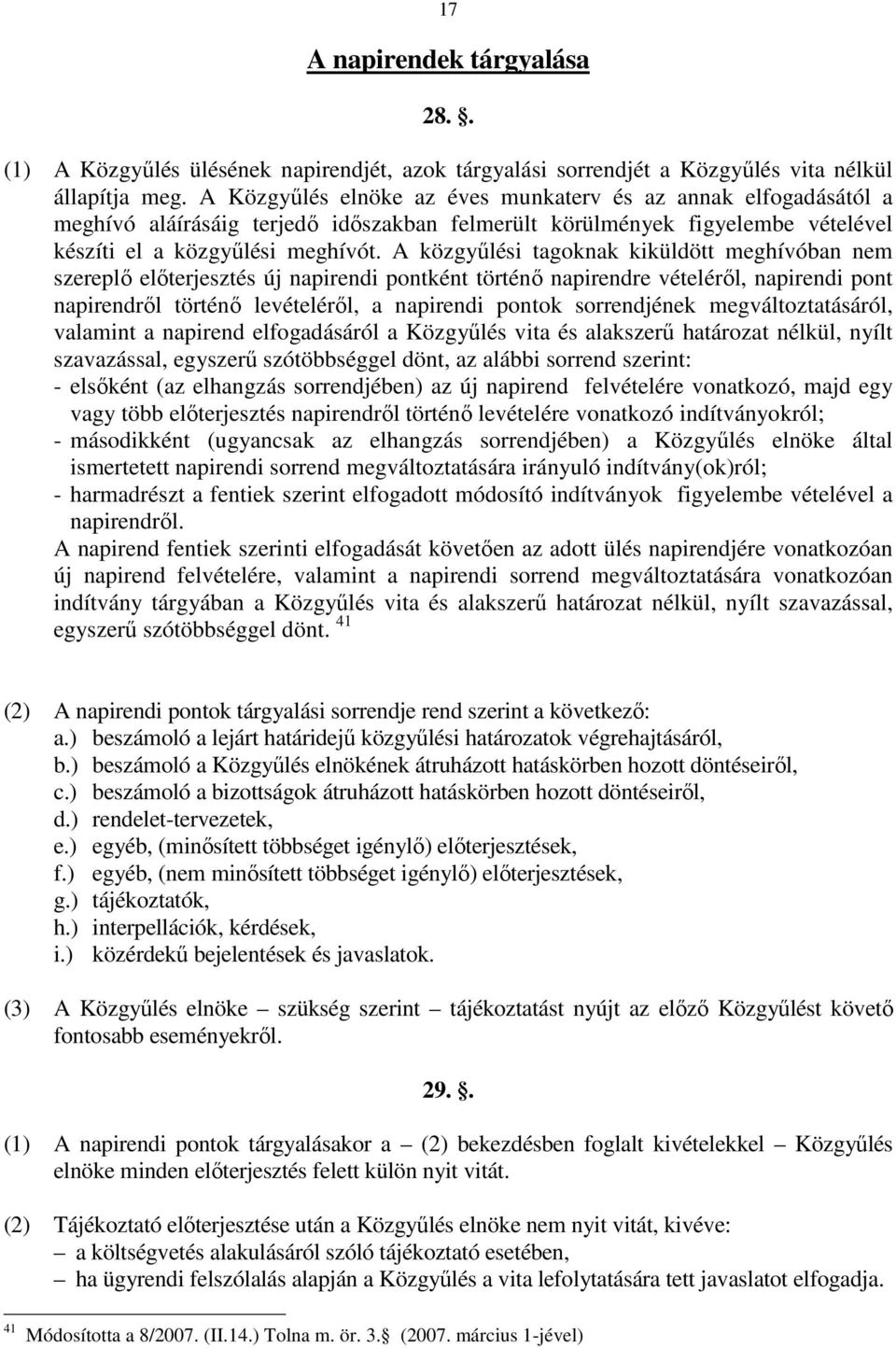 A közgyűlési tagoknak kiküldött meghívóban nem szereplő előterjesztés új napirendi pontként történő napirendre vételéről, napirendi pont napirendről történő levételéről, a napirendi pontok