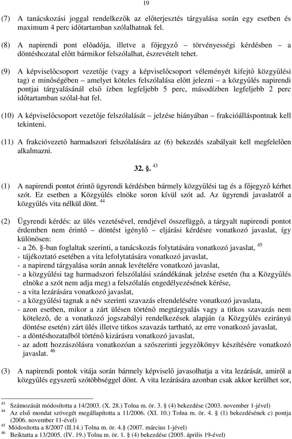 (9) A képviselőcsoport vezetője (vagy a képviselőcsoport véleményét kifejtő közgyűlési tag) e minőségében amelyet köteles felszólalása előtt jelezni a közgyűlés napirendi pontjai tárgyalásánál első