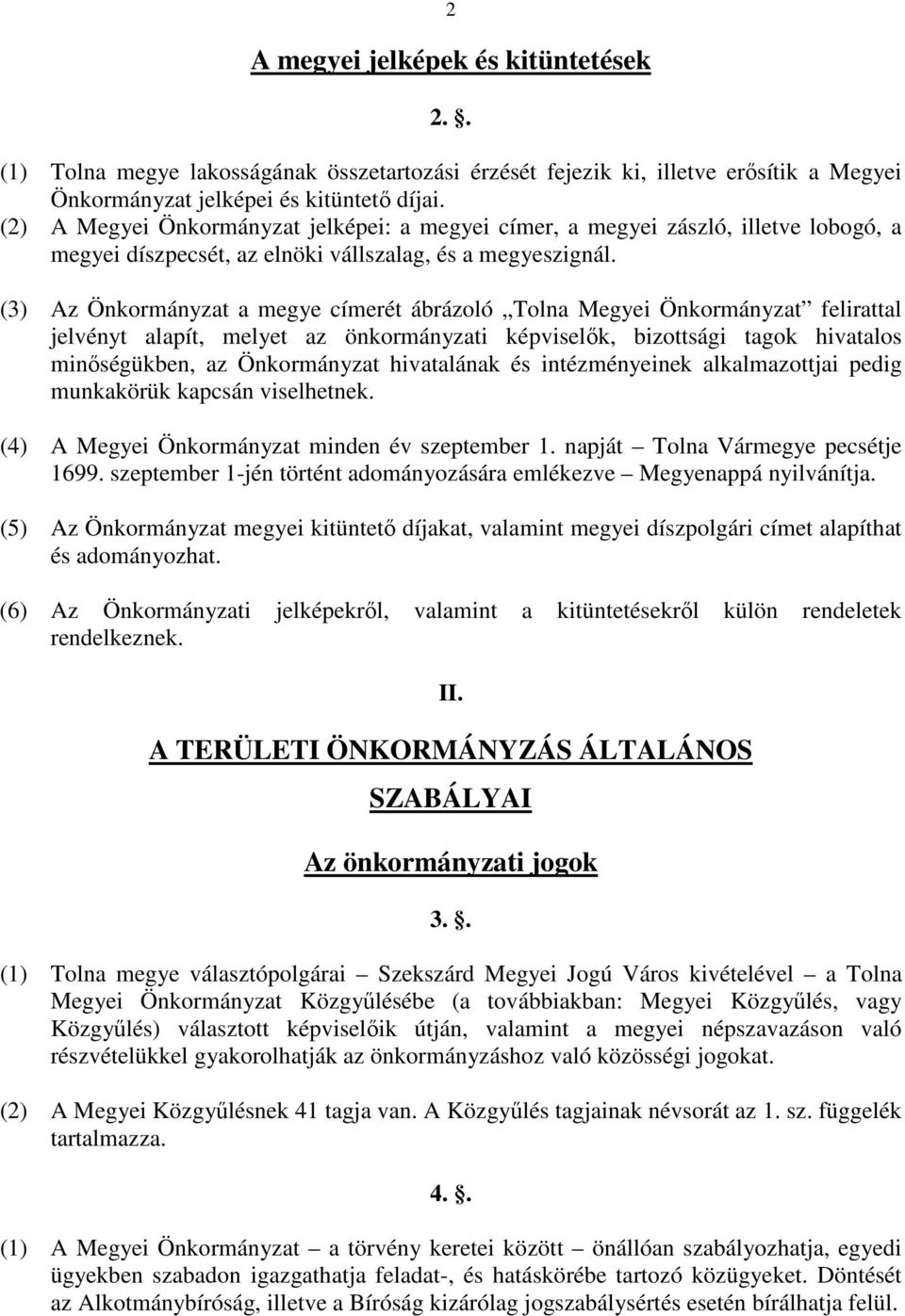 (3) Az Önkormányzat a megye címerét ábrázoló Tolna Megyei Önkormányzat felirattal jelvényt alapít, melyet az önkormányzati képviselők, bizottsági tagok hivatalos minőségükben, az Önkormányzat