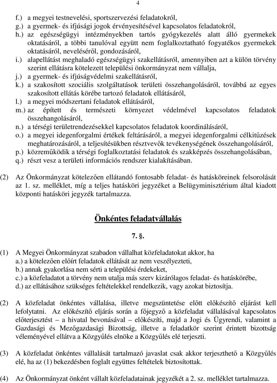 ) alapellátást meghaladó egészségügyi szakellátásról, amennyiben azt a külön törvény szerint ellátásra kötelezett települési önkormányzat nem vállalja, j.