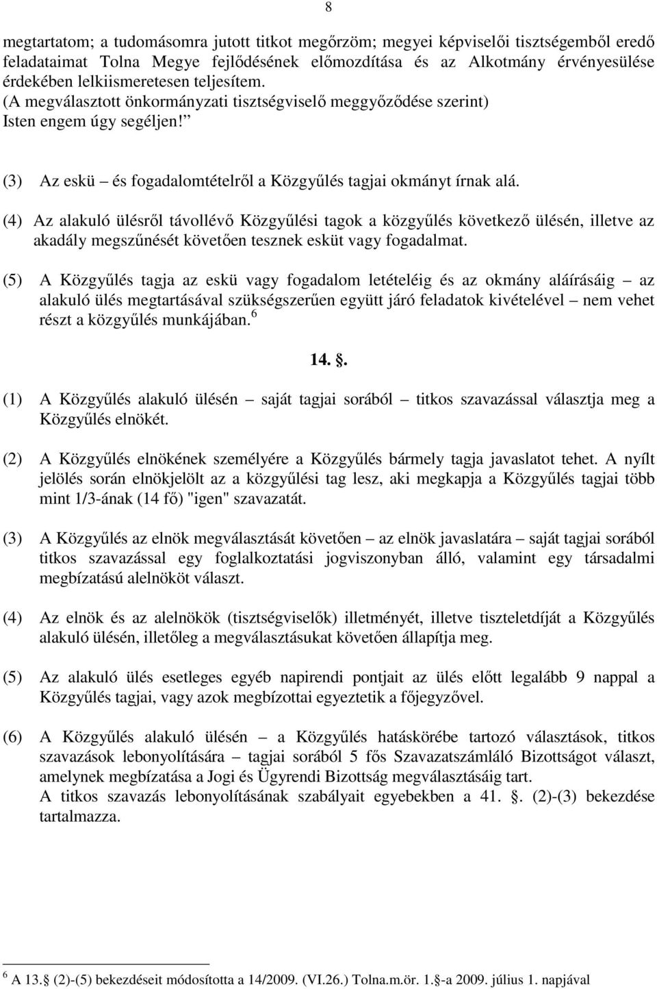 (4) Az alakuló ülésről távollévő Közgyűlési tagok a közgyűlés következő ülésén, illetve az akadály megszűnését követően tesznek esküt vagy fogadalmat.