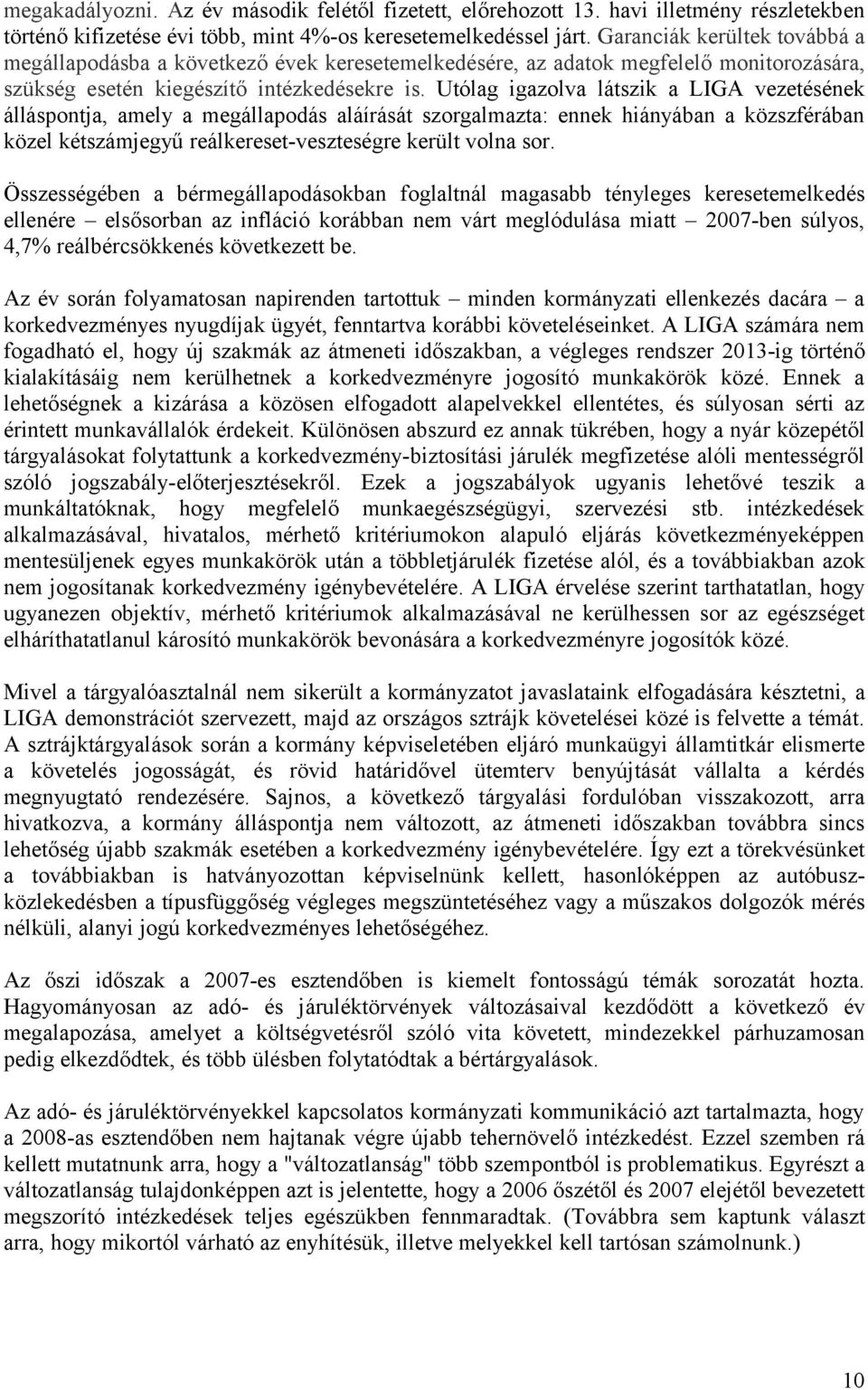 Utólag igazolva látszik a LIGA vezetésének álláspontja, amely a megállapodás aláírását szorgalmazta: ennek hiányában a közszférában közel kétszámjegyű reálkereset-veszteségre került volna sor.