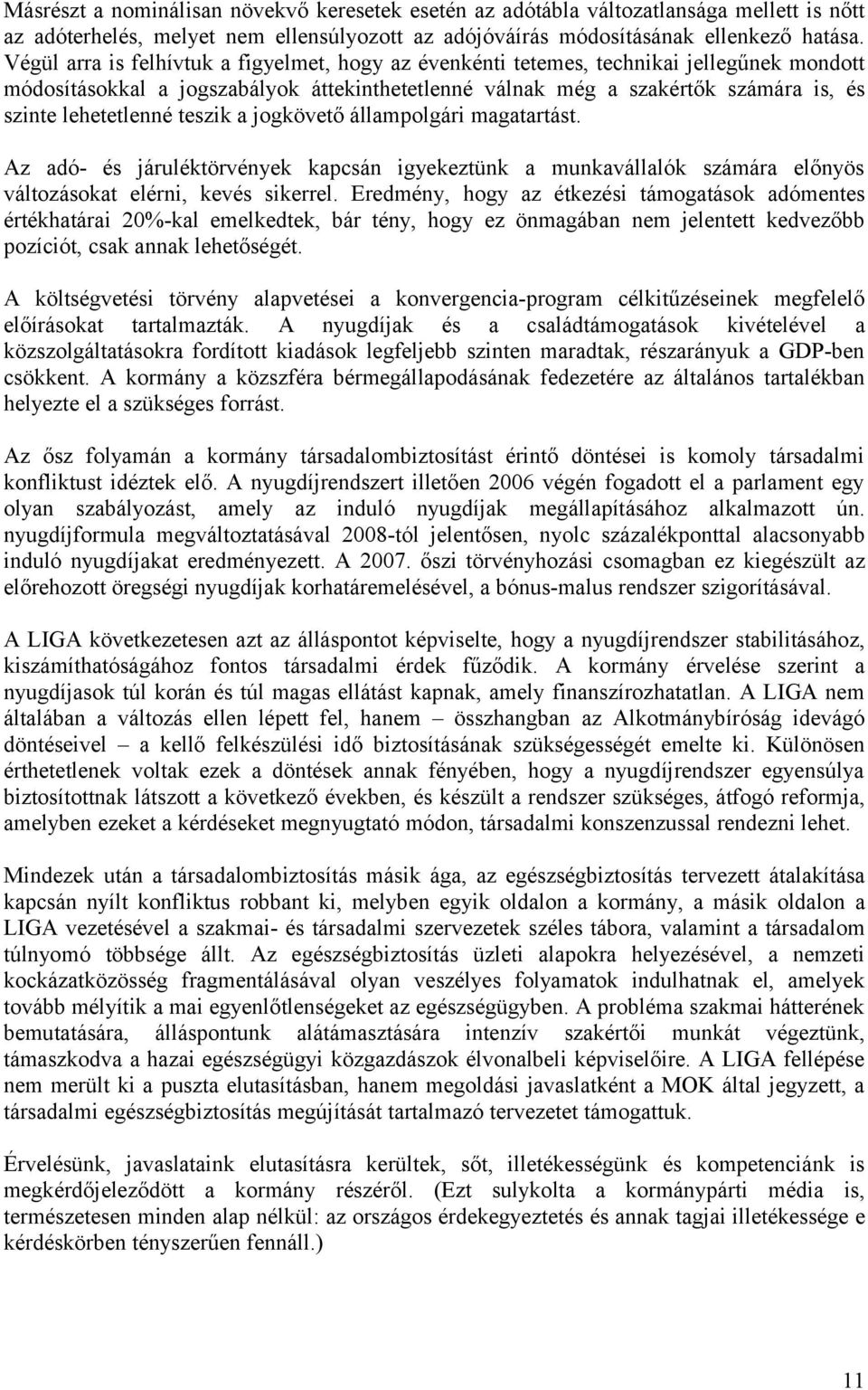 teszik a jogkövető állampolgári magatartást. Az adó- és járuléktörvények kapcsán igyekeztünk a munkavállalók számára előnyös változásokat elérni, kevés sikerrel.