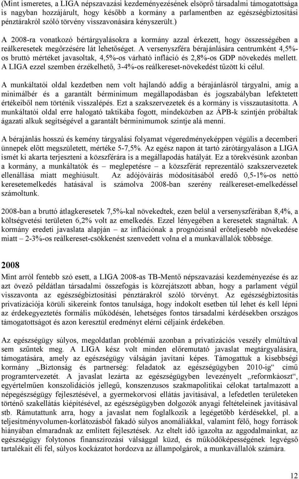 A versenyszféra bérajánlására centrumként 4,5%- os bruttó mértéket javasoltak, 4,5%-os várható infláció és 2,8%-os GDP növekedés mellett.