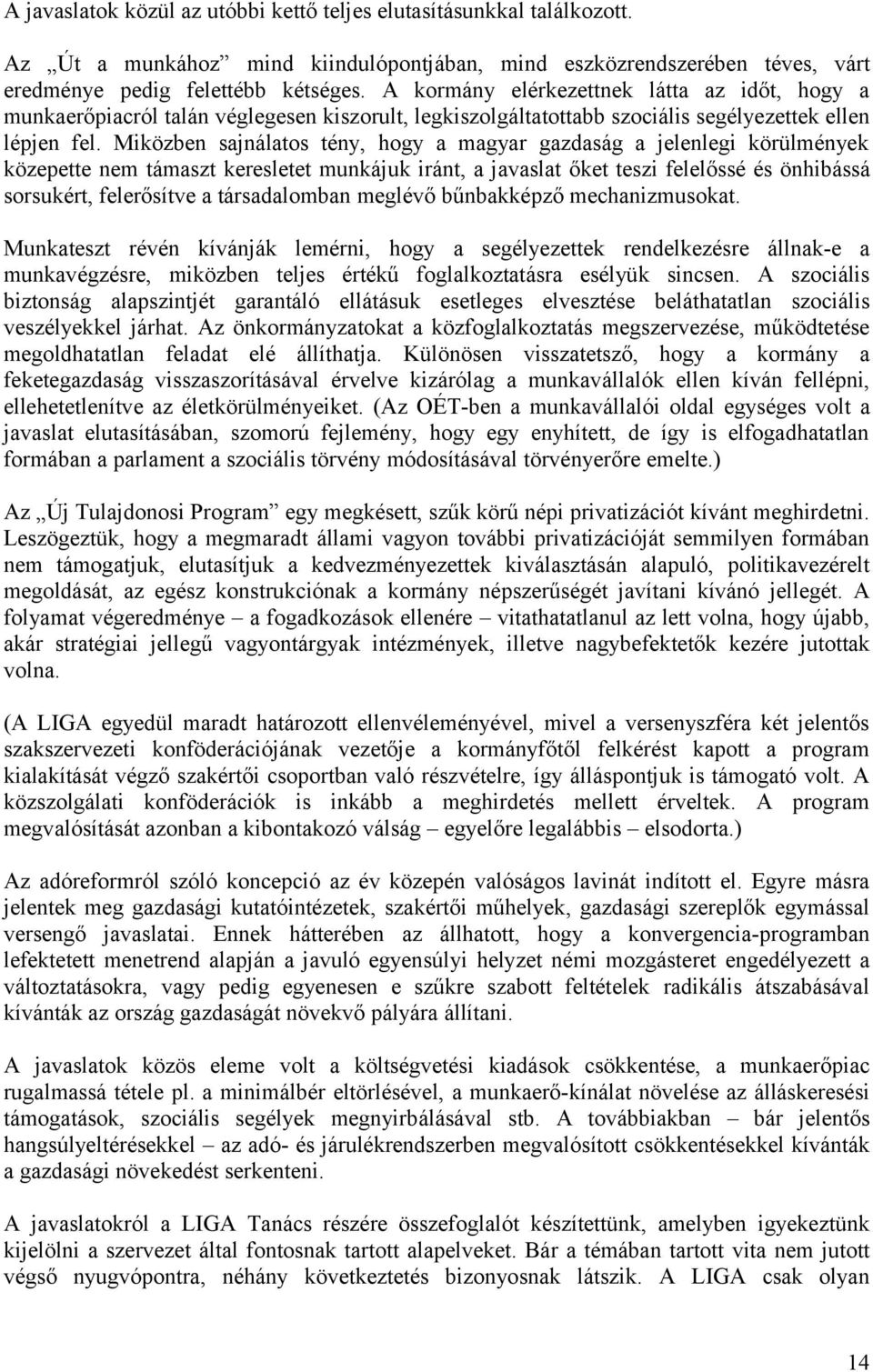 Miközben sajnálatos tény, hogy a magyar gazdaság a jelenlegi körülmények közepette nem támaszt keresletet munkájuk iránt, a javaslat őket teszi felelőssé és önhibássá sorsukért, felerősítve a