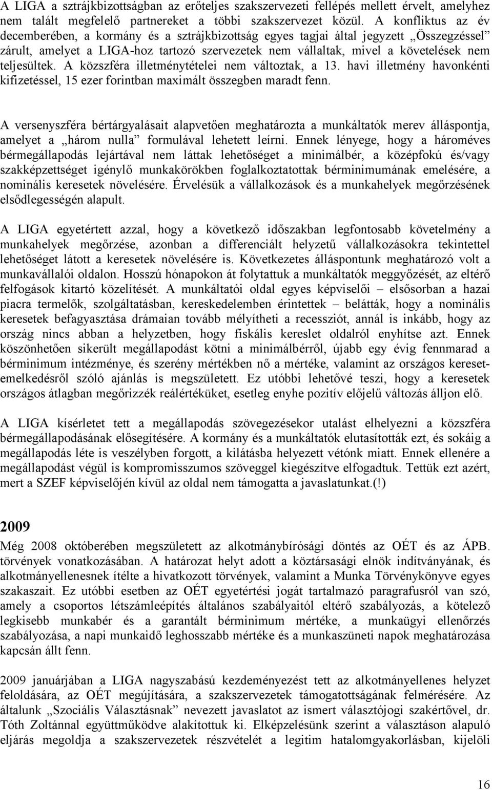 teljesültek. A közszféra illetménytételei nem változtak, a 13. havi illetmény havonkénti kifizetéssel, 15 ezer forintban maximált összegben maradt fenn.