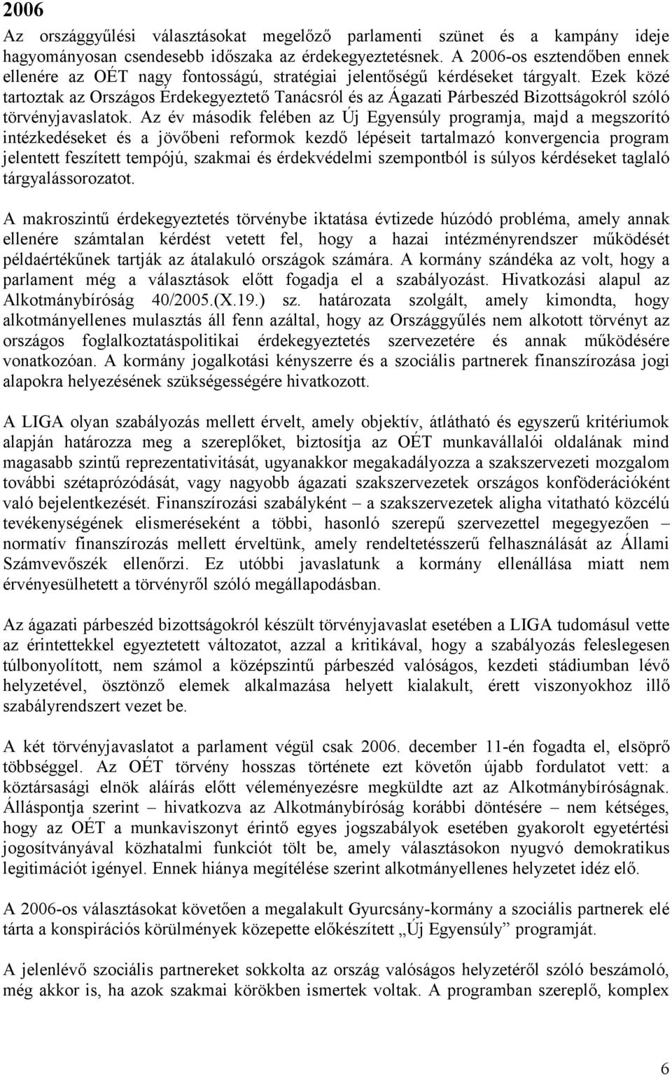 Ezek közé tartoztak az Országos Érdekegyeztető Tanácsról és az Ágazati Párbeszéd Bizottságokról szóló törvényjavaslatok.