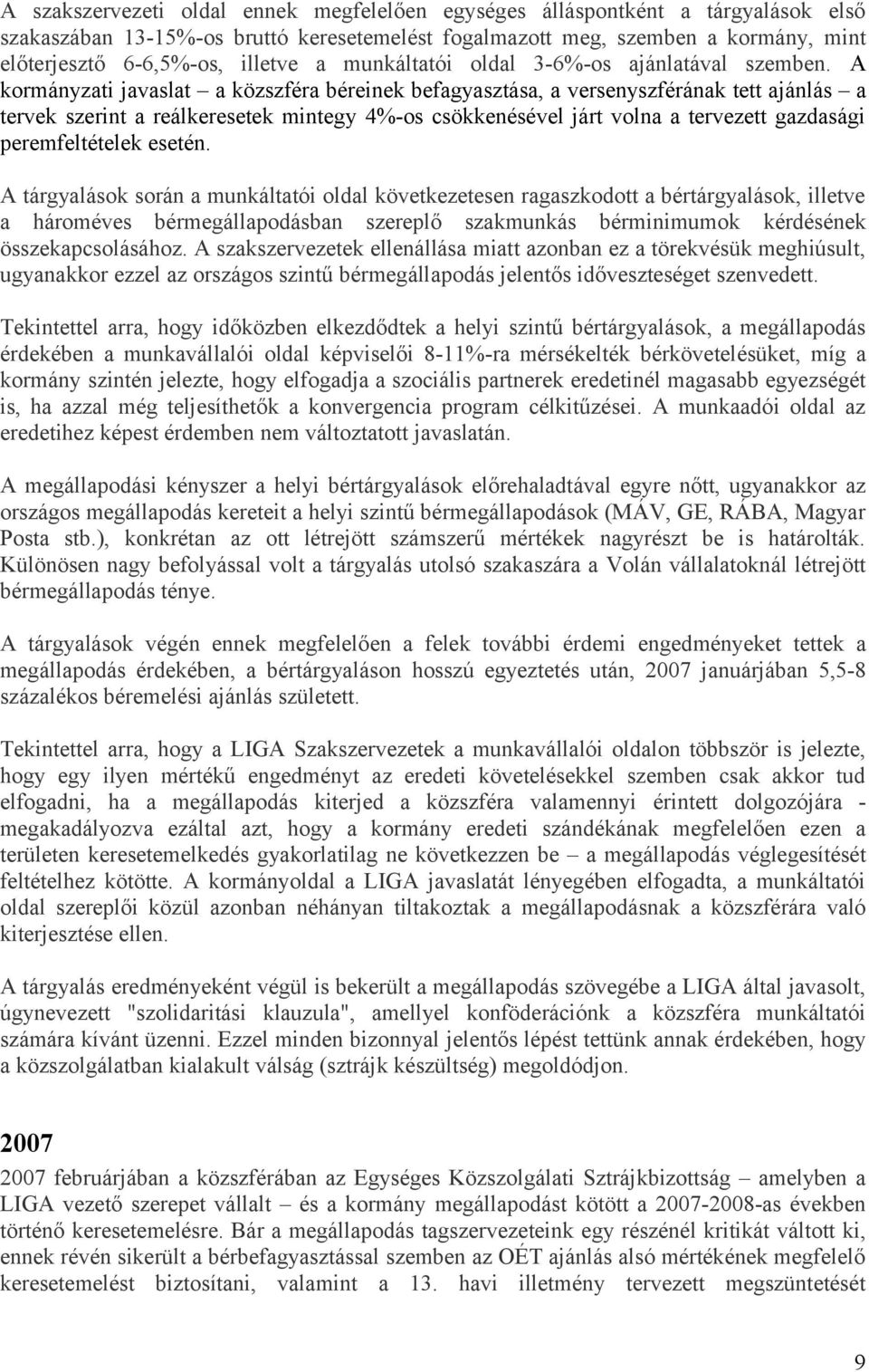 A kormányzati javaslat a közszféra béreinek befagyasztása, a versenyszférának tett ajánlás a tervek szerint a reálkeresetek mintegy 4%-os csökkenésével járt volna a tervezett gazdasági