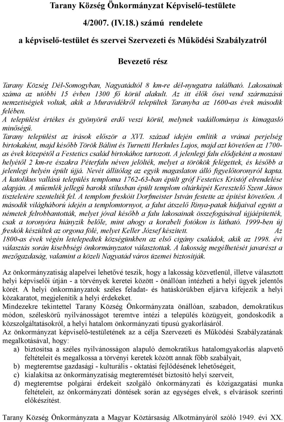 Lakosainak száma az utóbbi 15 évben 1300 fő körül alakult. Az itt élők ősei vend származású nemzetiségiek voltak, akik a Muravidékről települtek Taranyba az 1600-as évek második felében.