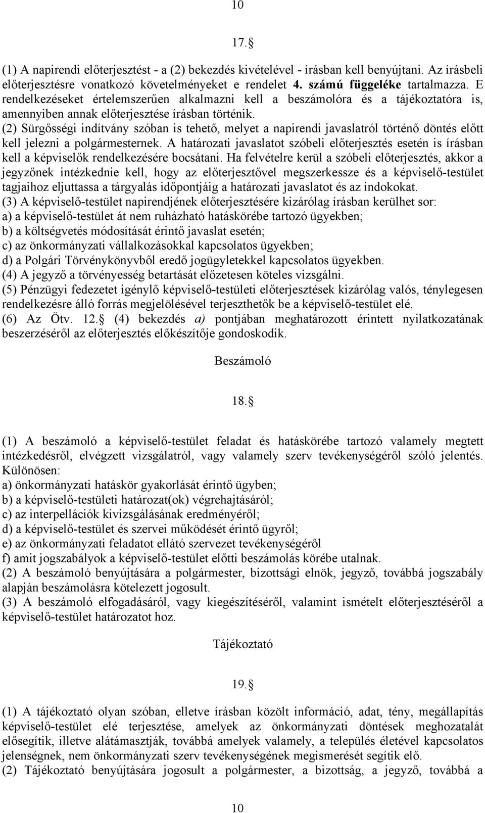 (2) Sürgősségi indítvány szóban is tehető, melyet a napirendi javaslatról történő döntés előtt kell jelezni a polgármesternek.