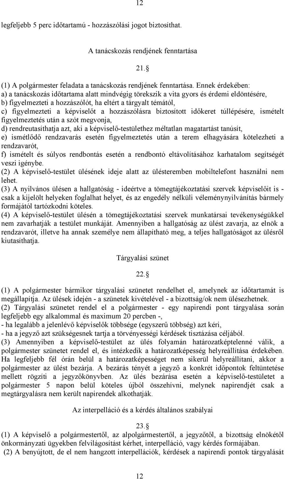 a hozzászólásra biztosított időkeret túllépésére, ismételt figyelmeztetés után a szót megvonja, d) rendreutasíthatja azt, aki a képviselő-testülethez méltatlan magatartást tanúsít, e) ismétlődő