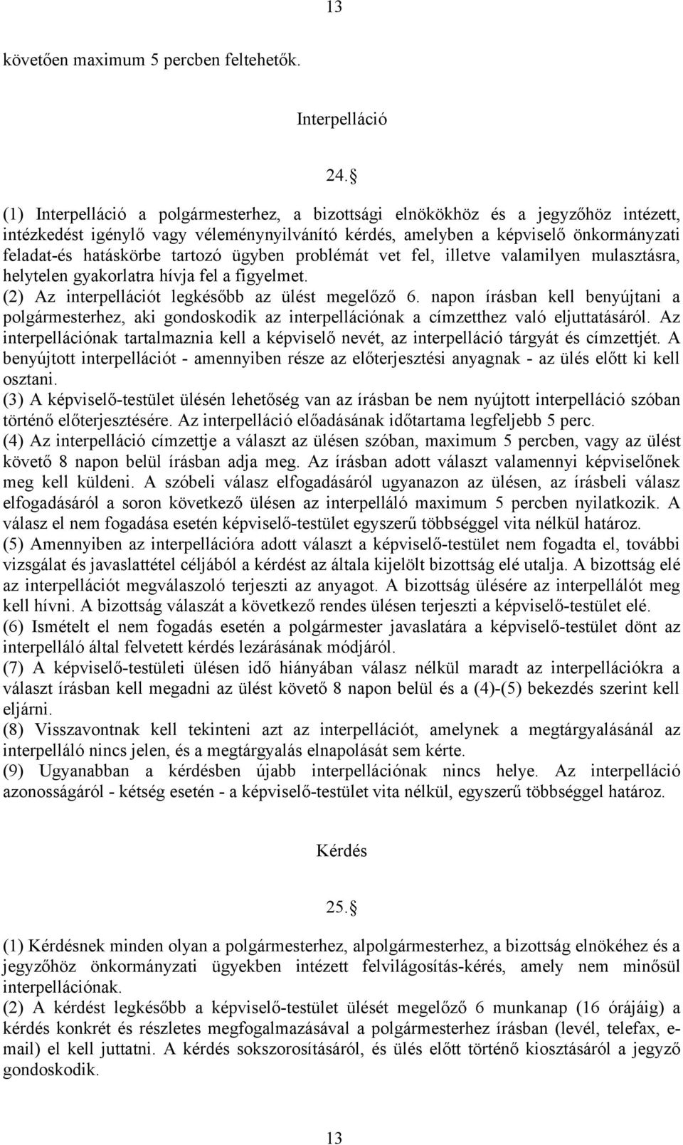 tartozó ügyben problémát vet fel, illetve valamilyen mulasztásra, helytelen gyakorlatra hívja fel a figyelmet. (2) Az interpellációt legkésőbb az ülést megelőző 6.