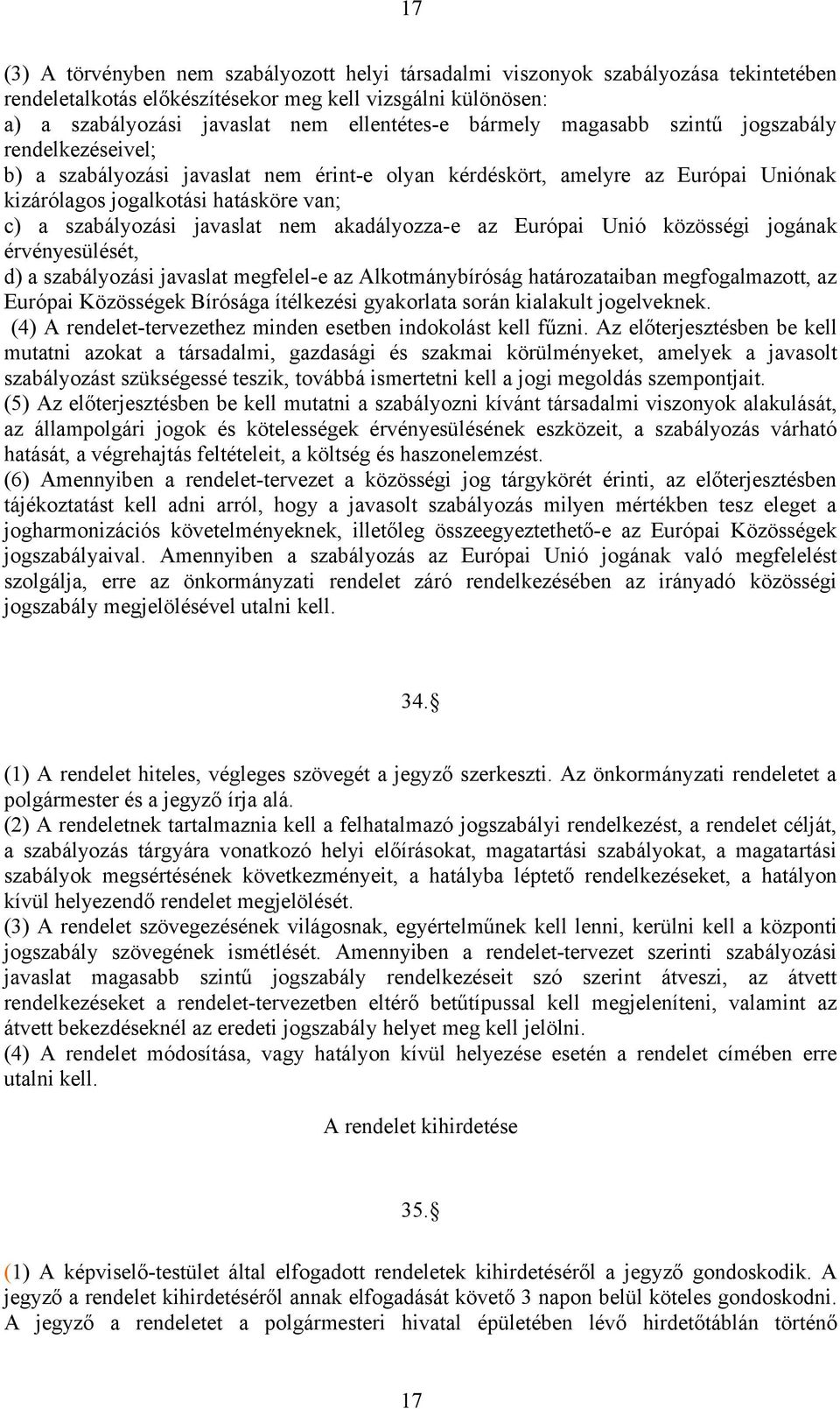 javaslat nem akadályozza-e az Európai Unió közösségi jogának érvényesülését, d) a szabályozási javaslat megfelel-e az Alkotmánybíróság határozataiban megfogalmazott, az Európai Közösségek Bírósága