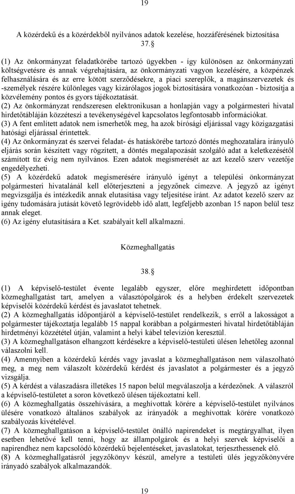 kötött szerződésekre, a piaci szereplők, a magánszervezetek és -személyek részére különleges vagy kizárólagos jogok biztosítására vonatkozóan - biztosítja a közvélemény pontos és gyors tájékoztatását.