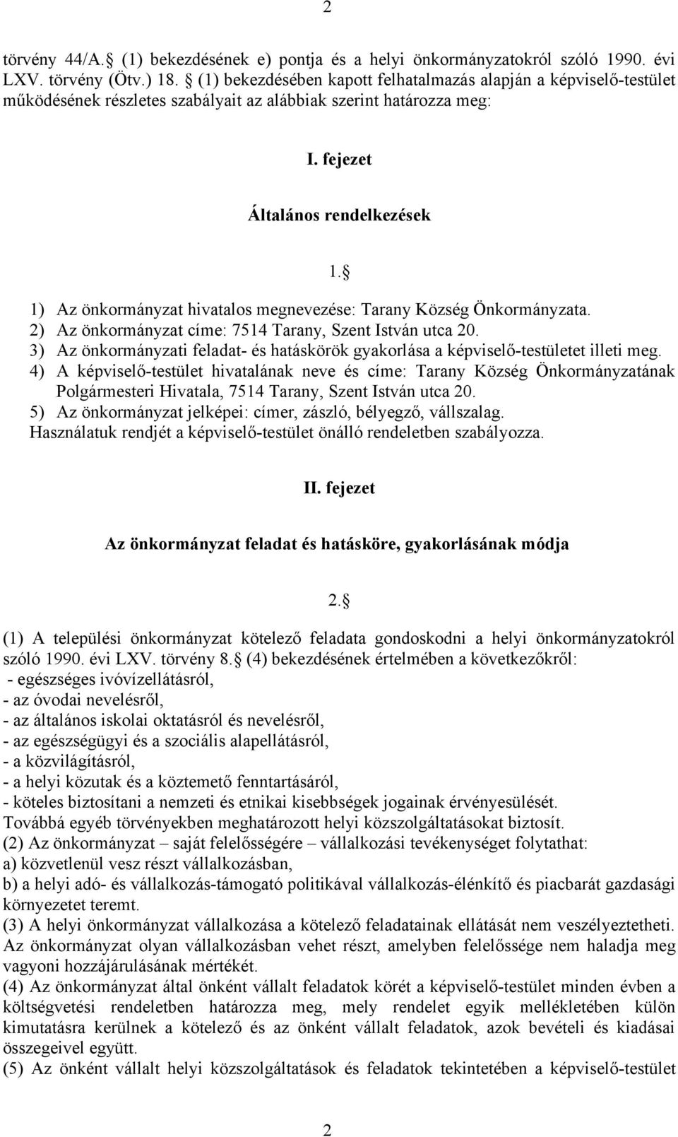 1) Az önkormányzat hivatalos megnevezése: Tarany Község Önkormányzata. 2) Az önkormányzat címe: 7514 Tarany, Szent István utca 20.