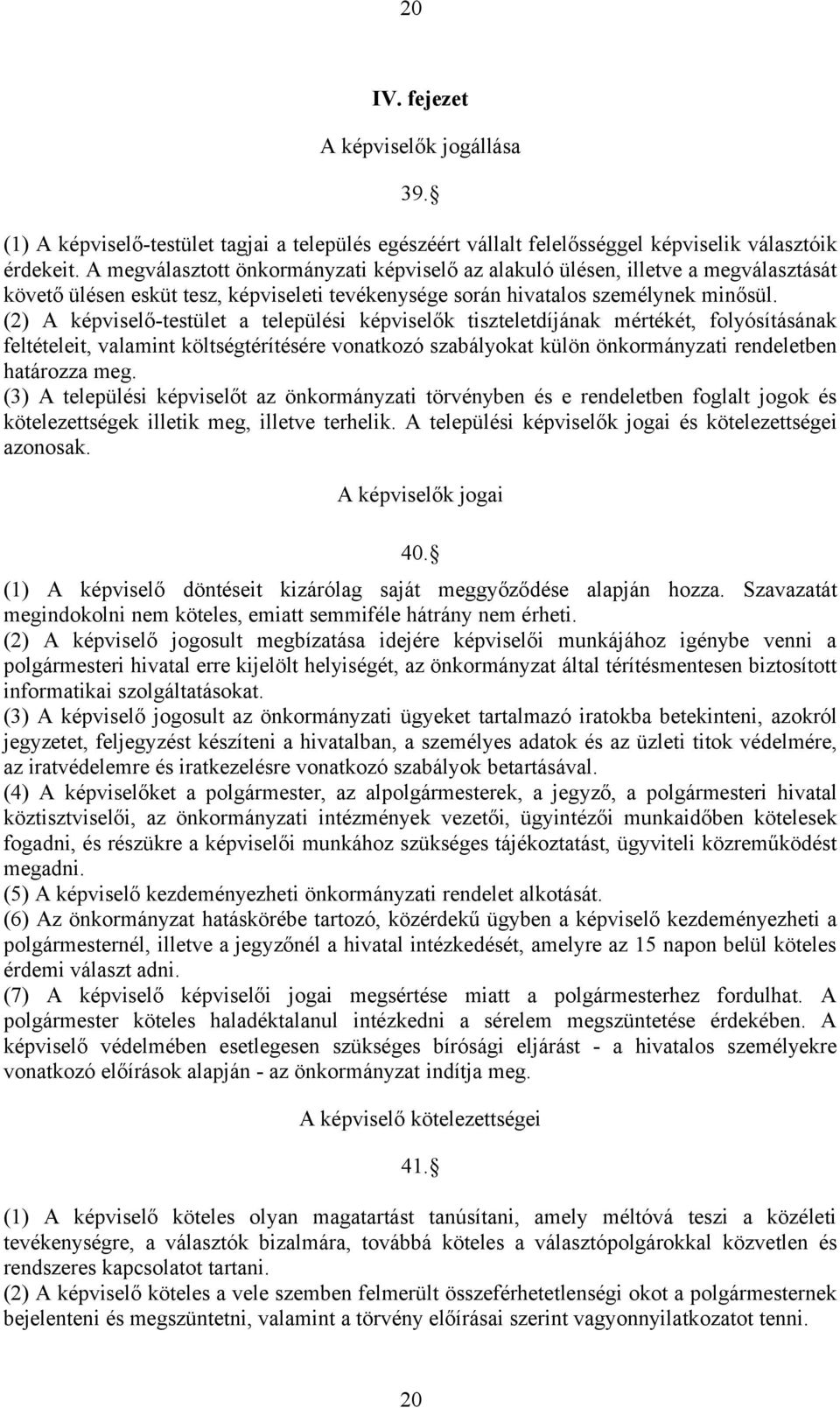 (2) A képviselő-testület a települési képviselők tiszteletdíjának mértékét, folyósításának feltételeit, valamint költségtérítésére vonatkozó szabályokat külön önkormányzati rendeletben határozza meg.