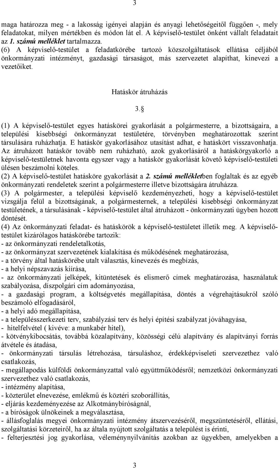 (6) A képviselő-testület a feladatkörébe tartozó közszolgáltatások ellátása céljából önkormányzati intézményt, gazdasági társaságot, más szervezetet alapíthat, kinevezi a vezetőiket.