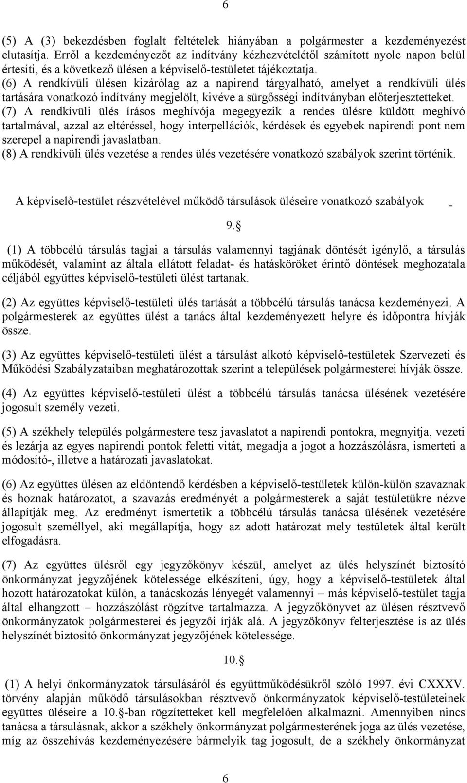 (6) A rendkívüli ülésen kizárólag az a napirend tárgyalható, amelyet a rendkívüli ülés tartására vonatkozó indítvány megjelölt, kivéve a sürgősségi indítványban előterjesztetteket.