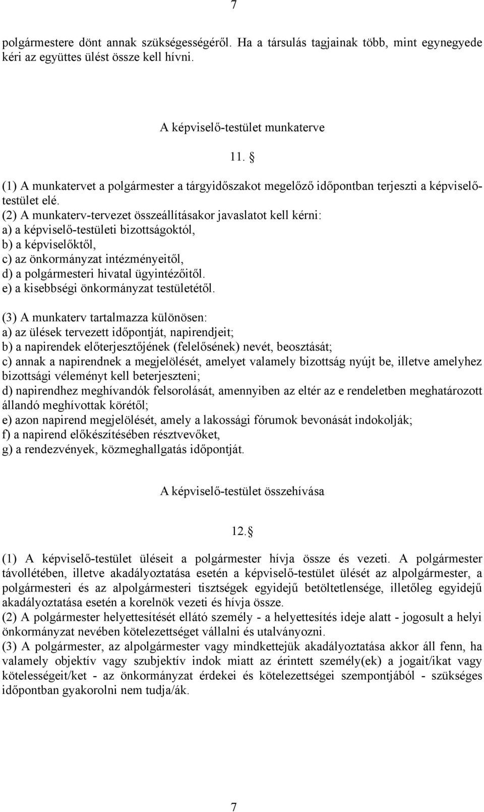 (2) A munkaterv-tervezet összeállításakor javaslatot kell kérni: a) a képviselő-testületi bizottságoktól, b) a képviselőktől, c) az önkormányzat intézményeitől, d) a polgármesteri hivatal