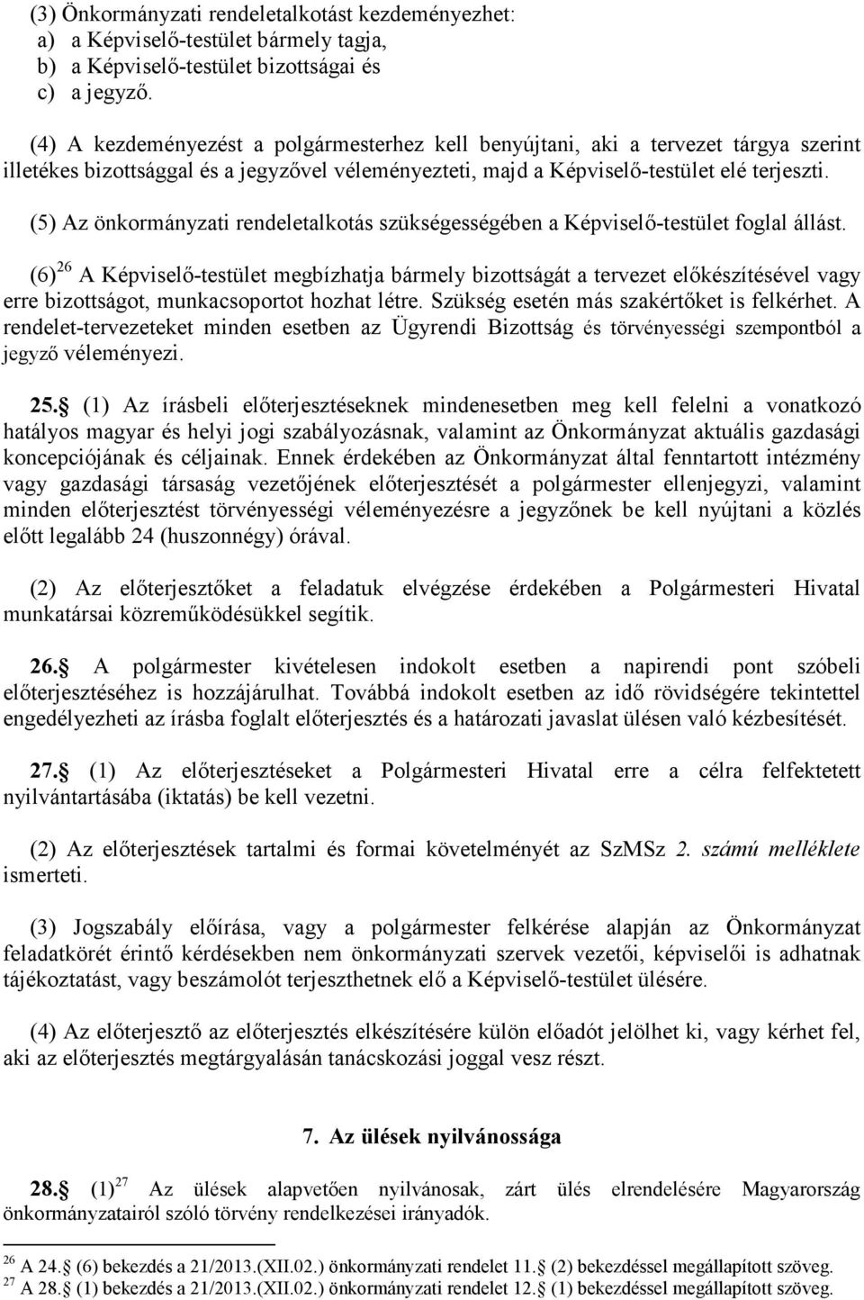 (5) Az önkormányzati rendeletalkotás szükségességében a Képviselő-testület foglal állást.