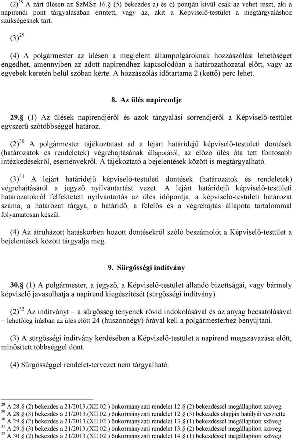 (3) 29 (4) A polgármester az ülésen a megjelent állampolgároknak hozzászólási lehetőséget engedhet, amennyiben az adott napirendhez kapcsolódóan a határozathozatal előtt, vagy az egyebek keretén