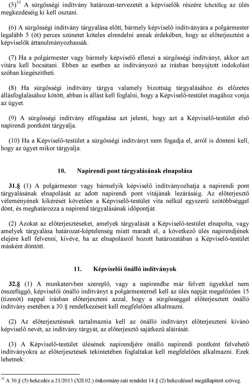 áttanulmányozhassák. (7) Ha a polgármester vagy bármely képviselő ellenzi a sürgősségi indítványt, akkor azt vitára kell bocsátani.