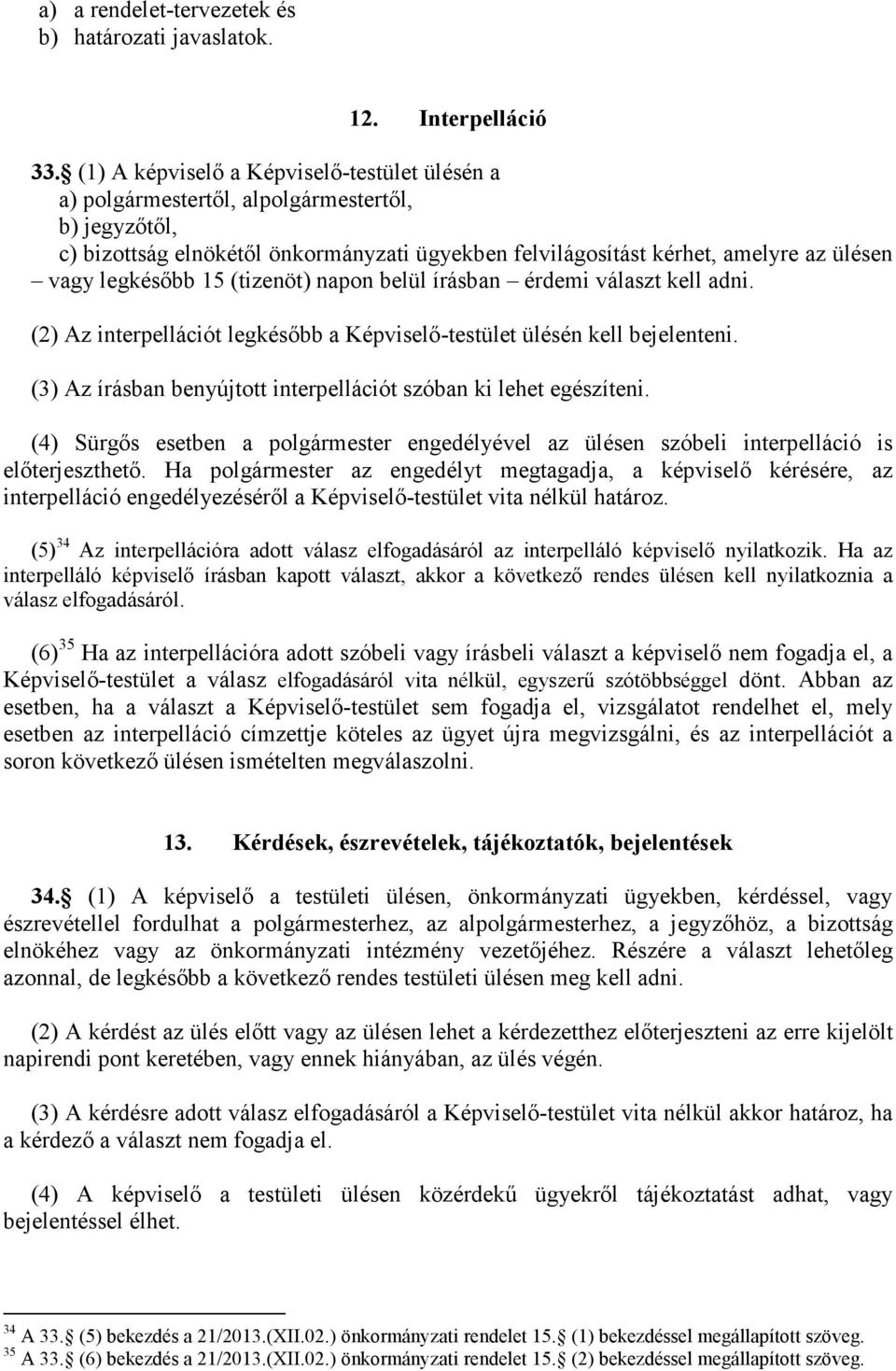 legkésőbb 15 (tizenöt) napon belül írásban érdemi választ kell adni. (2) Az interpellációt legkésőbb a Képviselő-testület ülésén kell bejelenteni.