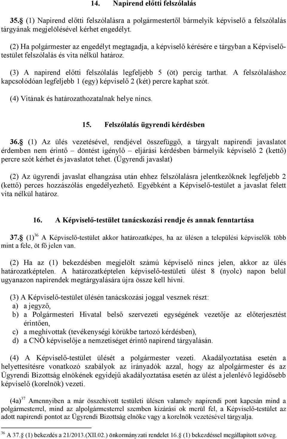 A felszólaláshoz kapcsolódóan legfeljebb 1 (egy) képviselő 2 (két) percre kaphat szót. (4) Vitának és határozathozatalnak helye nincs. 15. Felszólalás ügyrendi kérdésben 36.