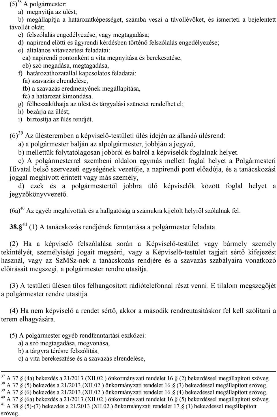 megadása, megtagadása, f) határozathozatallal kapcsolatos feladatai: fa) szavazás elrendelése, fb) a szavazás eredményének megállapítása, fc) a határozat kimondása.