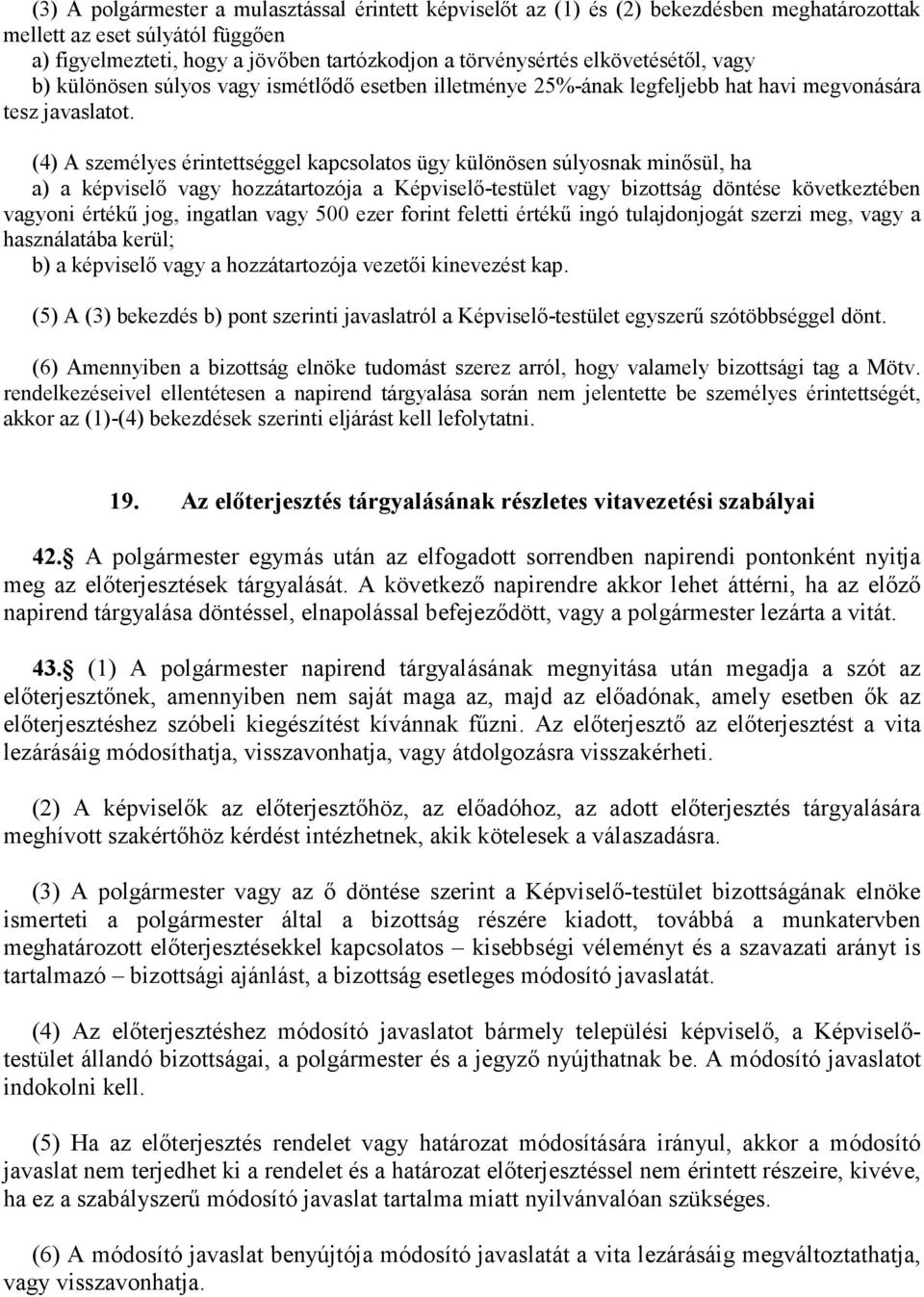 (4) A személyes érintettséggel kapcsolatos ügy különösen súlyosnak minősül, ha a) a képviselő vagy hozzátartozója a Képviselő-testület vagy bizottság döntése következtében vagyoni értékű jog,