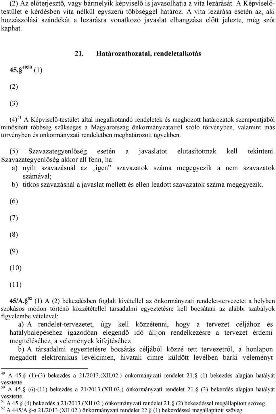 Határozathozatal, rendeletalkotás (4) 51 A Képviselő-testület által megalkotandó rendeletek és meghozott határozatok szempontjából minősített többség szükséges a Magyarország önkormányzatairól szóló
